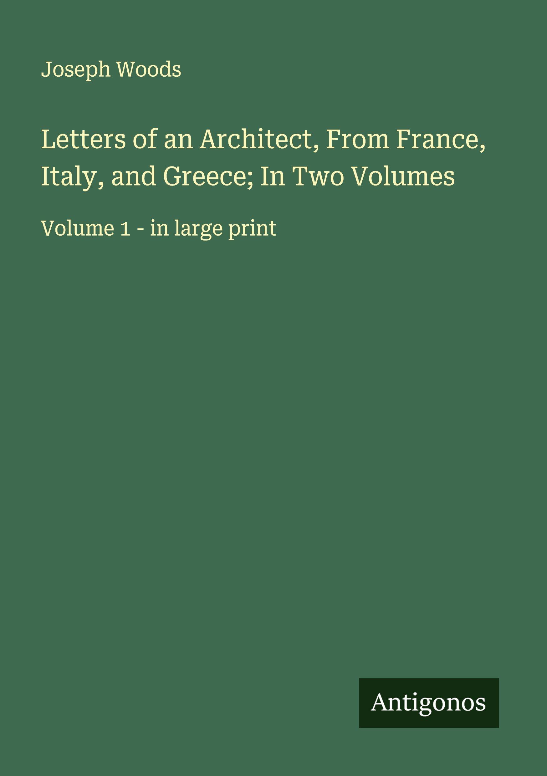 Vorderes Coverbild Letters of an Architect, From France, Italy, and Greece; In Two Volumes