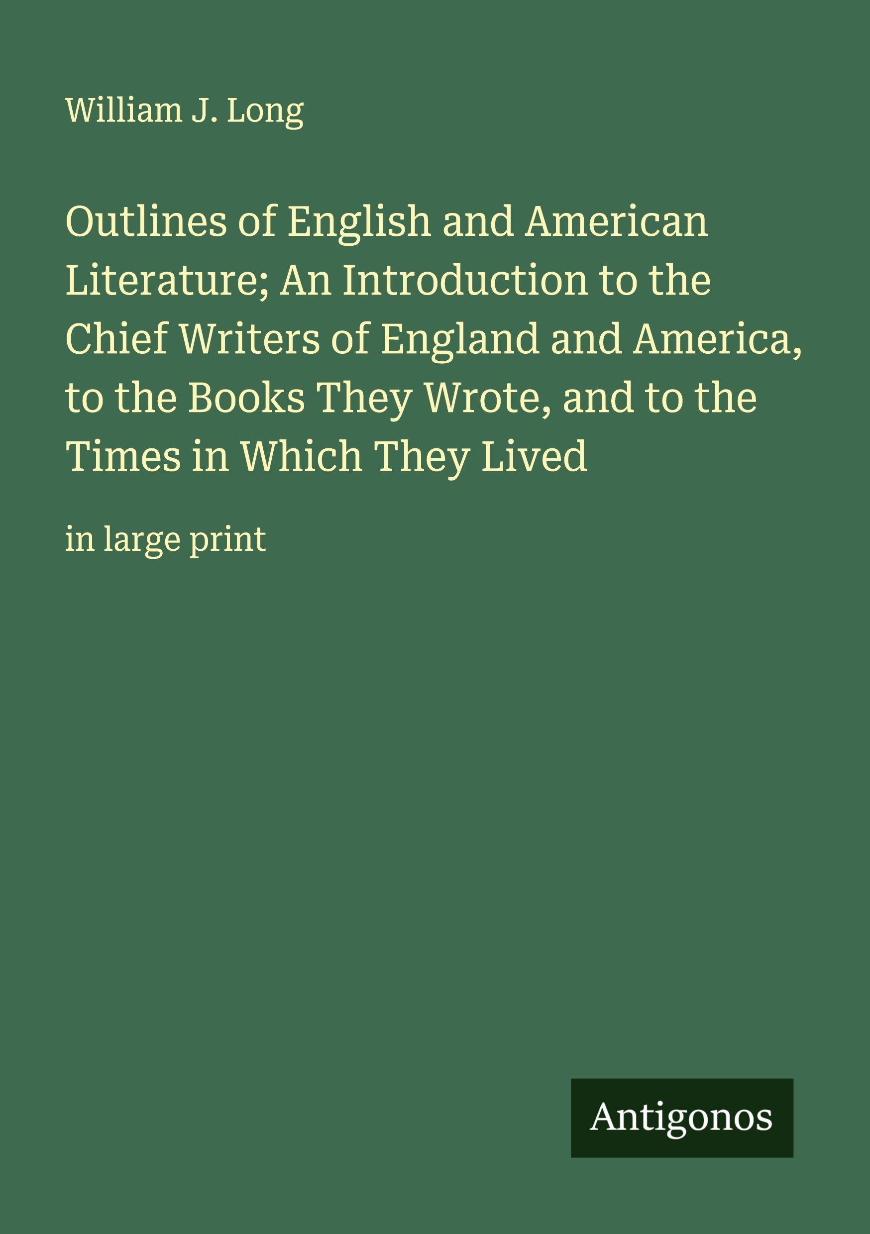 Vorderes Coverbild Outlines of English and American Literature; An Introduction to the Chief Writers of England and America, to the Books They Wrote, and to the Times in Which They Lived