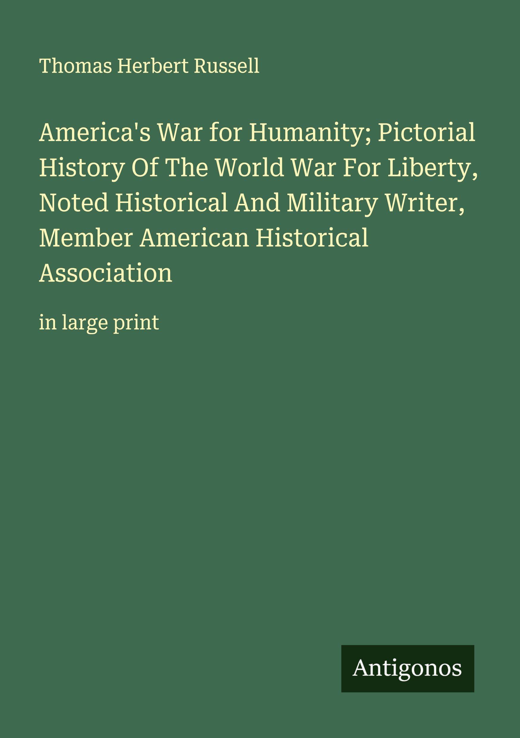 Vorderes Coverbild America's War for Humanity; Pictorial History Of The World War For Liberty, Noted Historical And Military Writer, Member American Historical Association