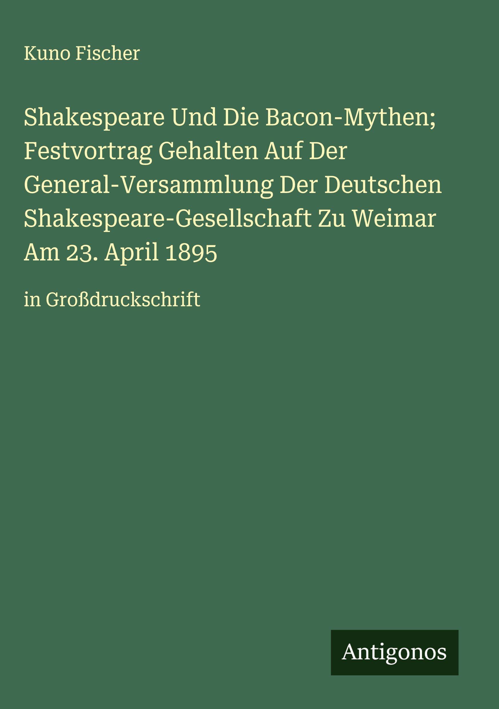 Vorderes Coverbild Shakespeare Und Die Bacon-Mythen; Festvortrag Gehalten Auf Der General-Versammlung Der Deutschen Shakespeare-Gesellschaft Zu Weimar Am 23. April 1895