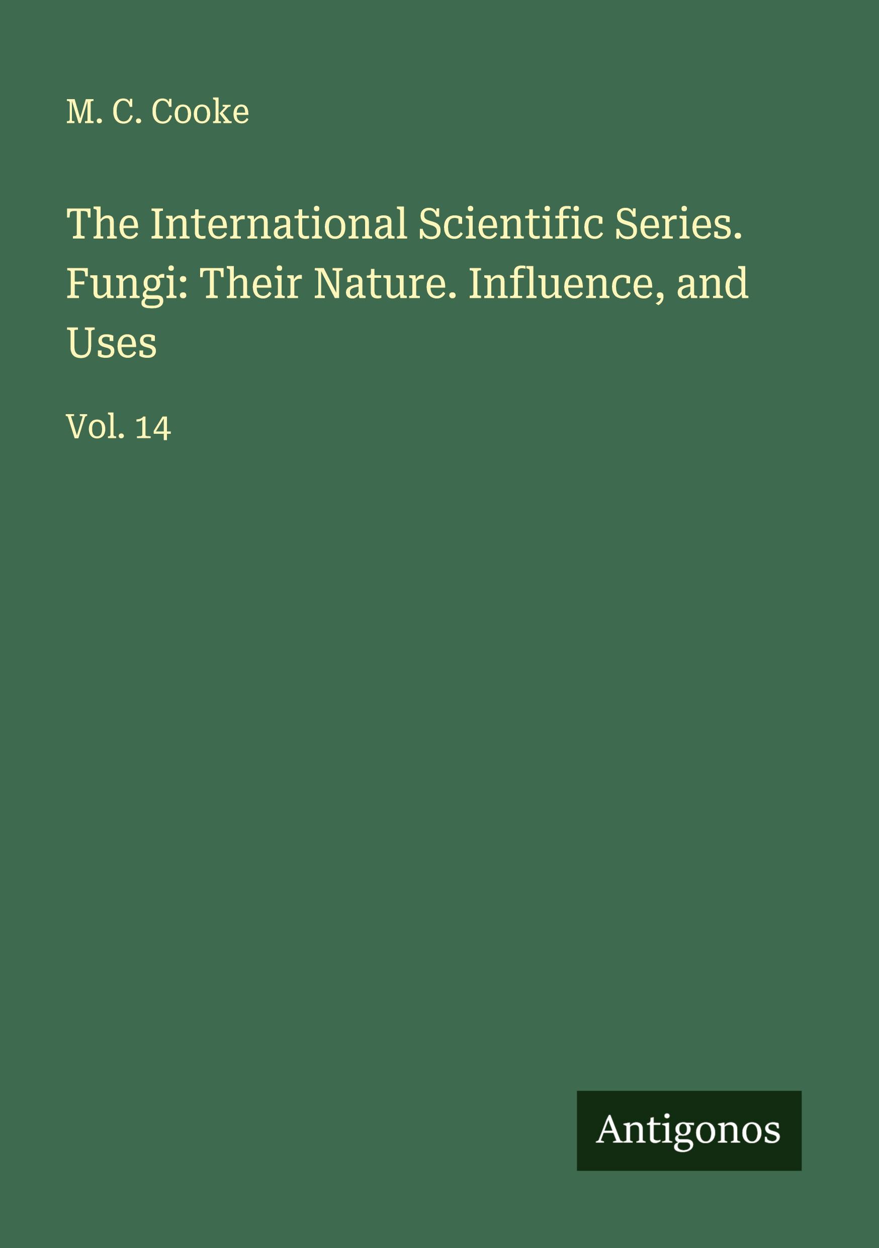 Vorderes Coverbild The International Scientific Series. Fungi: Their Nature. Influence, and Uses
