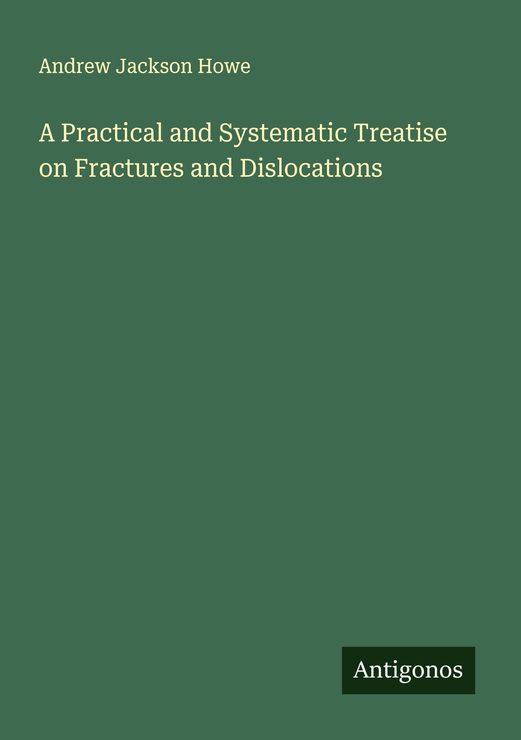 Vorderes Coverbild A Practical and Systematic Treatise on Fractures and Dislocations