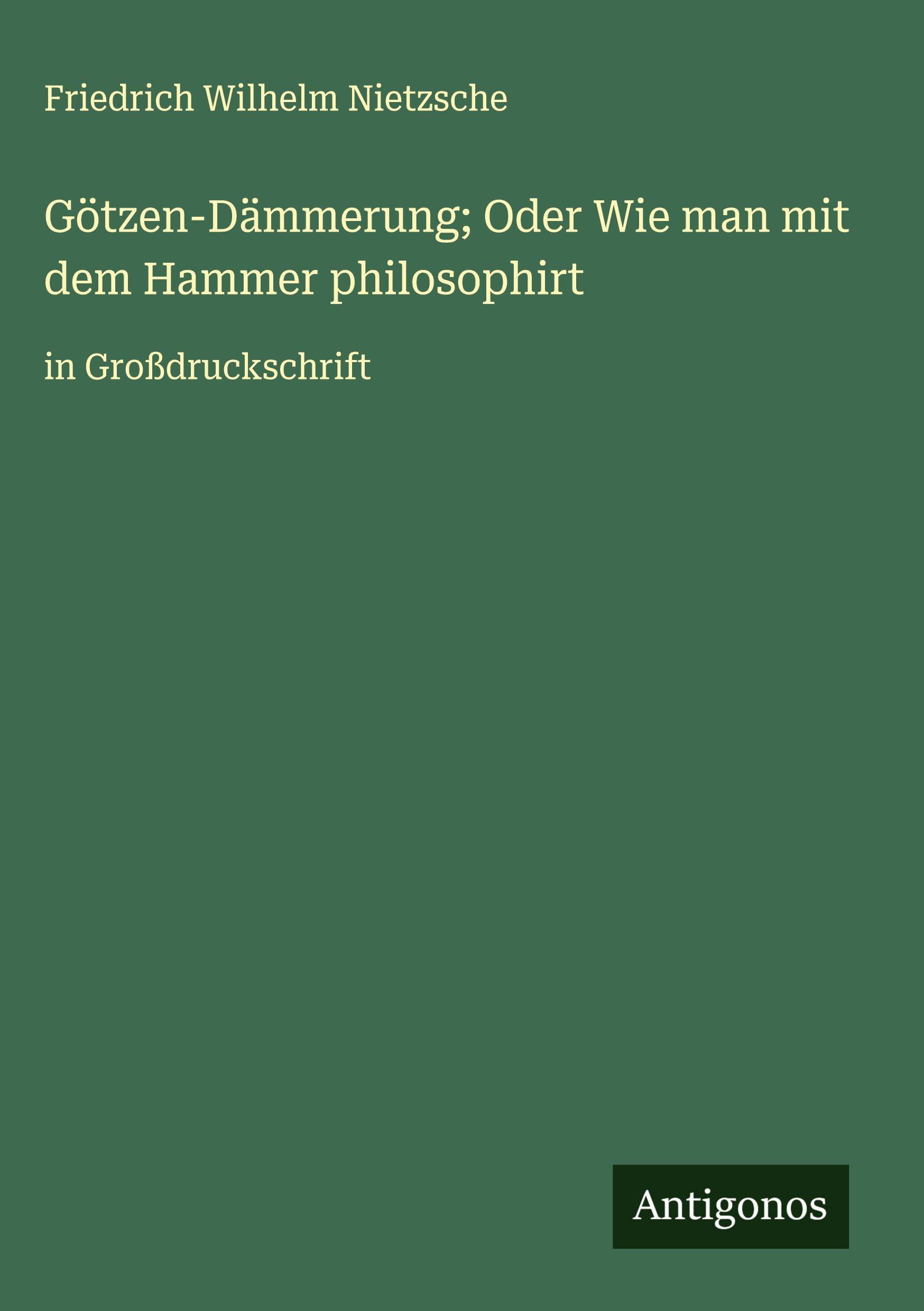 Vorderes Coverbild Götzen-Dämmerung; Oder Wie man mit dem Hammer philosophirt