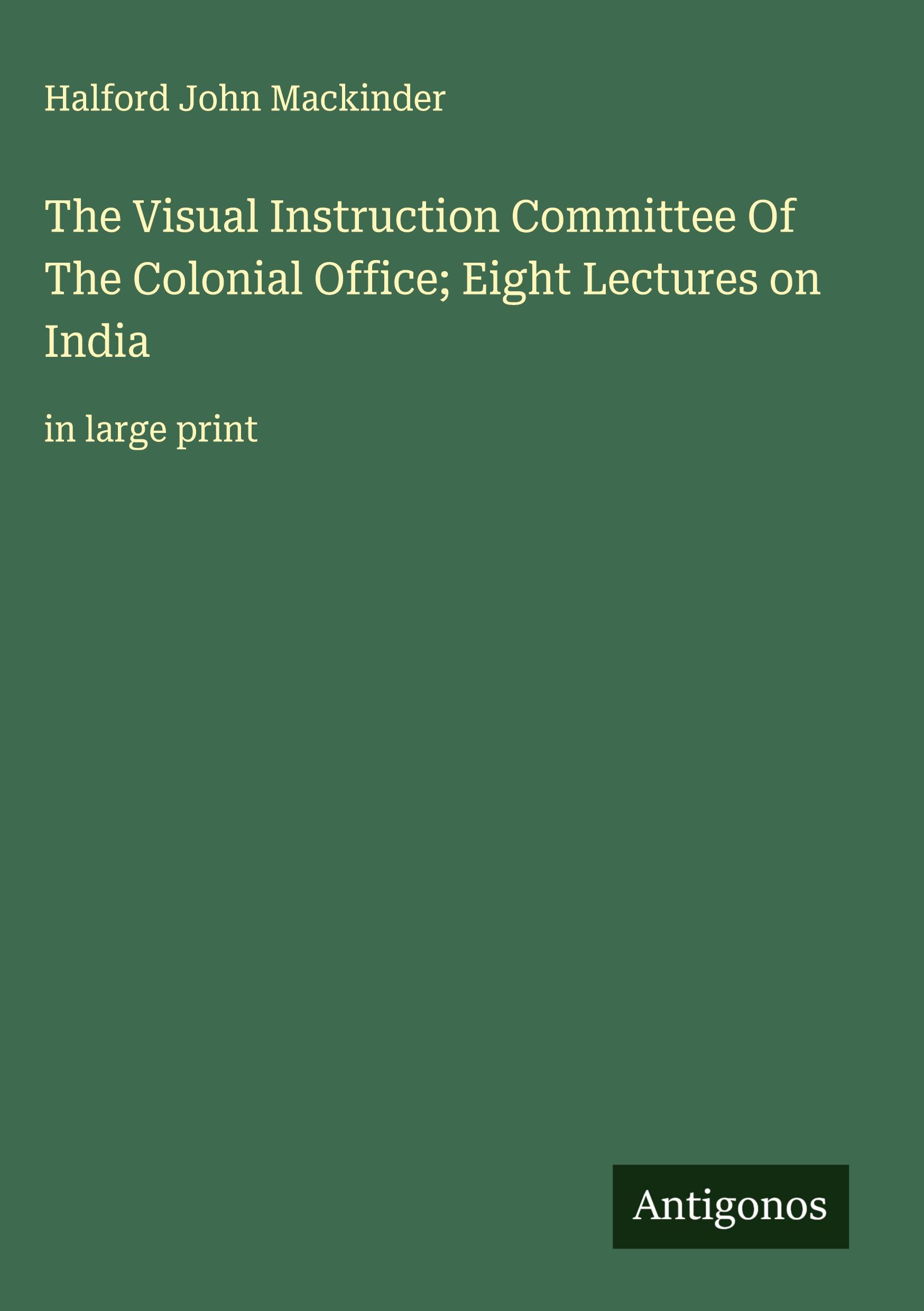 Vorderes Coverbild The Visual Instruction Committee Of The Colonial Office; Eight Lectures on India