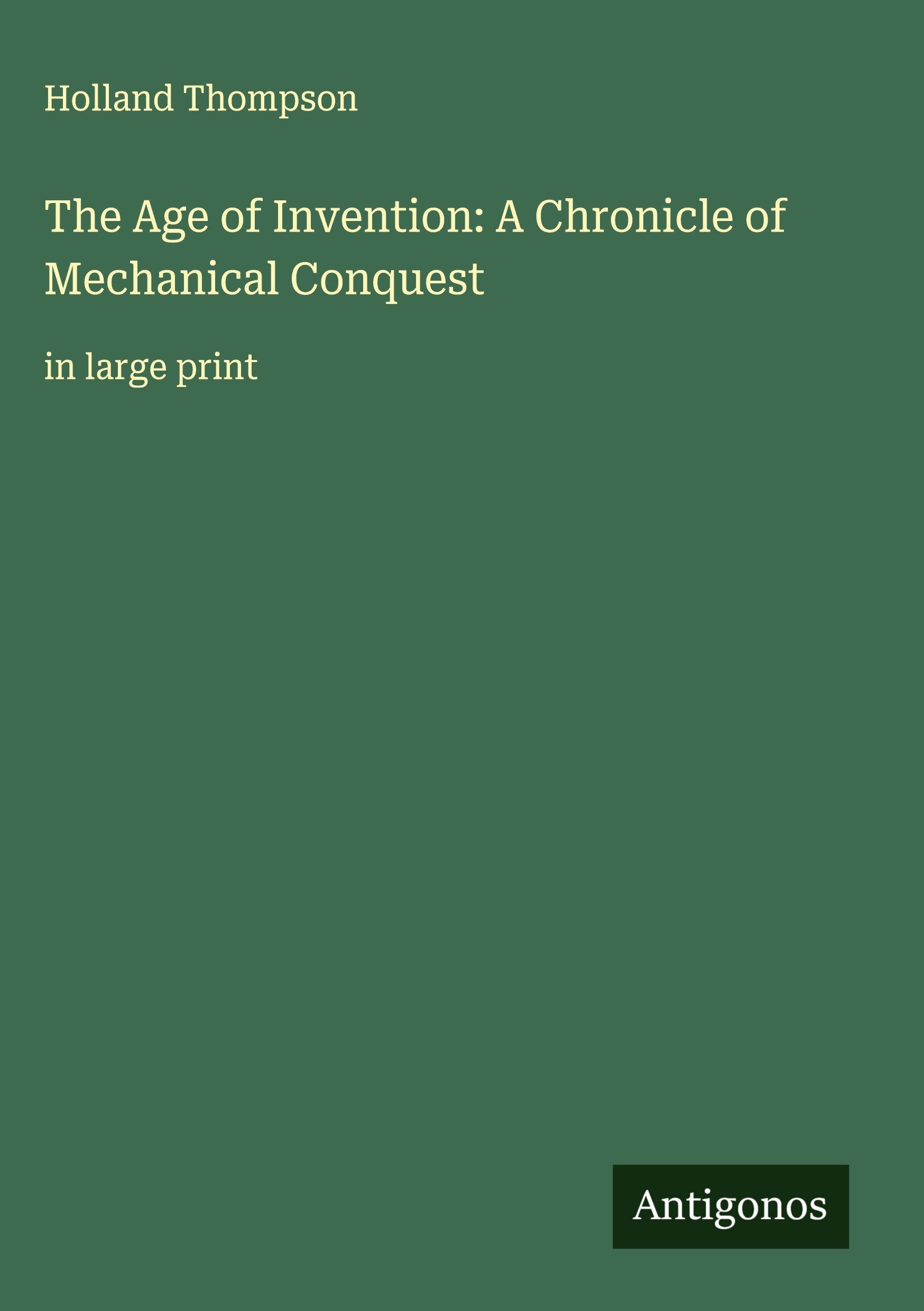 Vorderes Coverbild The Age of Invention: A Chronicle of Mechanical Conquest