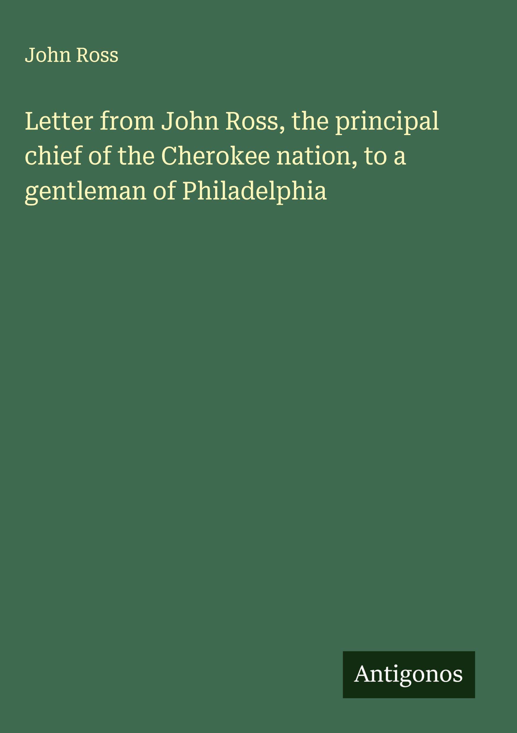 Vorderes Coverbild Letter from John Ross, the principal chief of the Cherokee nation, to a gentleman of Philadelphia