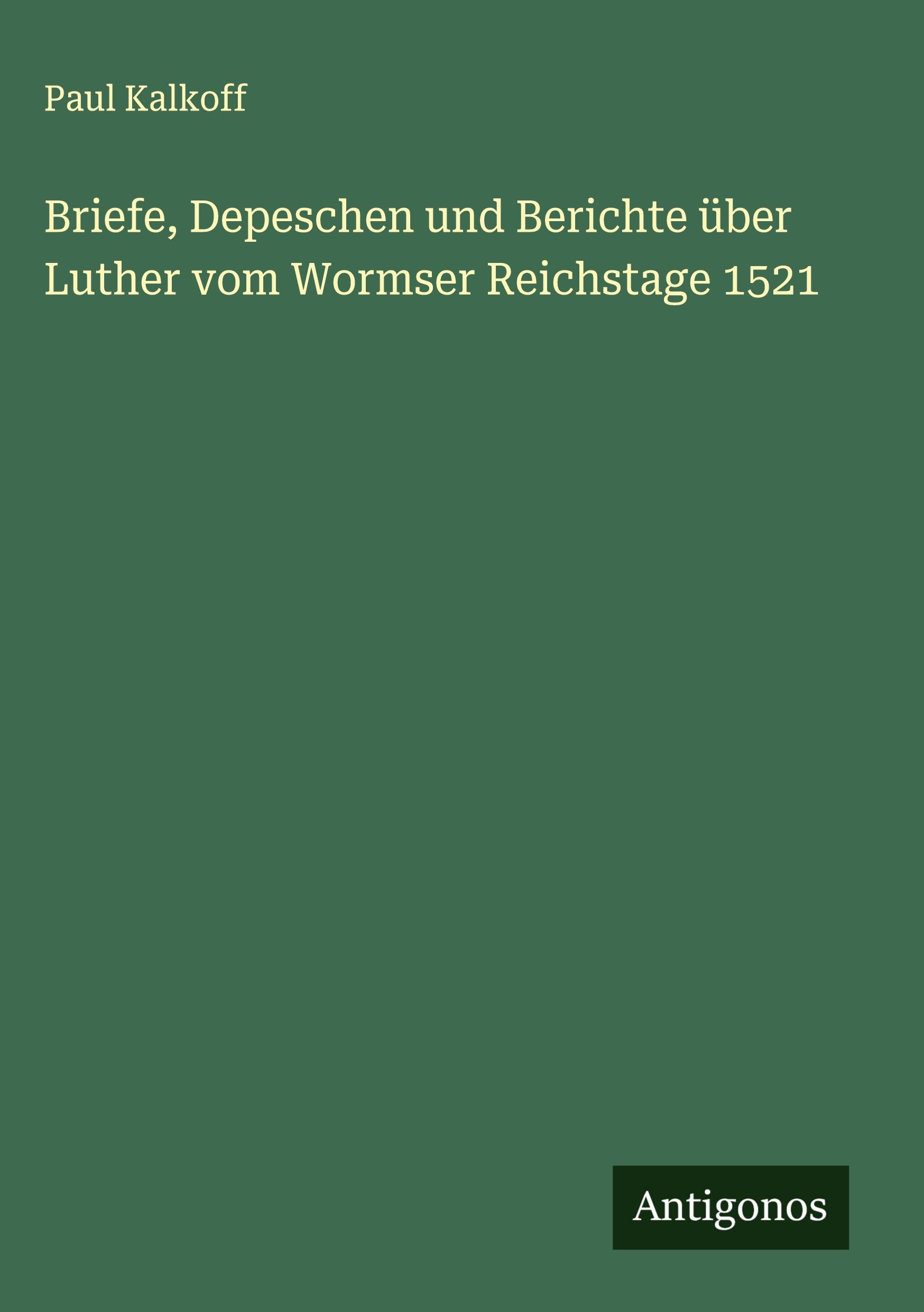 Vorderes Coverbild Briefe, Depeschen und Berichte über Luther vom Wormser Reichstage 1521