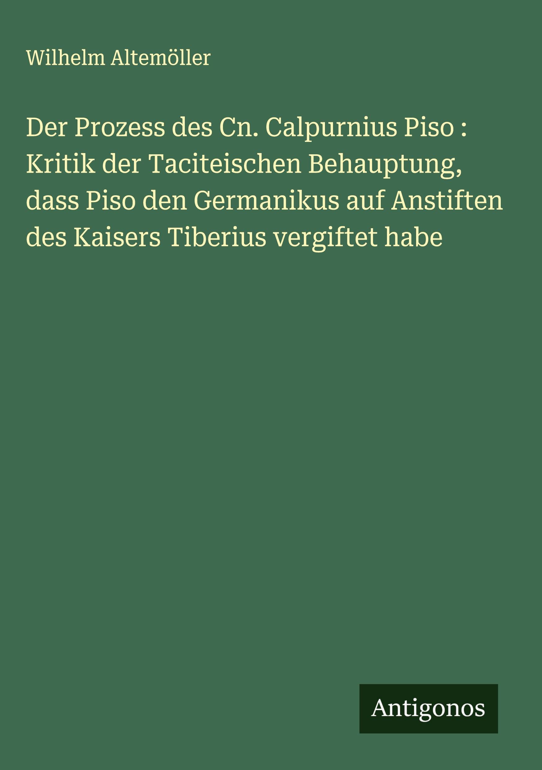 Vorderes Coverbild Der Prozess des Cn. Calpurnius Piso : Kritik der Taciteischen Behauptung, dass Piso den Germanikus auf Anstiften des Kaisers Tiberius vergiftet habe