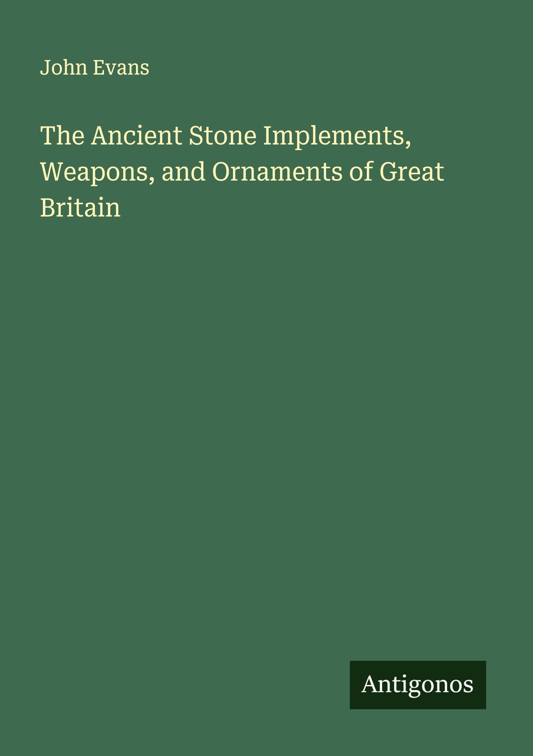 Vorderes Coverbild The Ancient Stone Implements, Weapons, and Ornaments of Great Britain