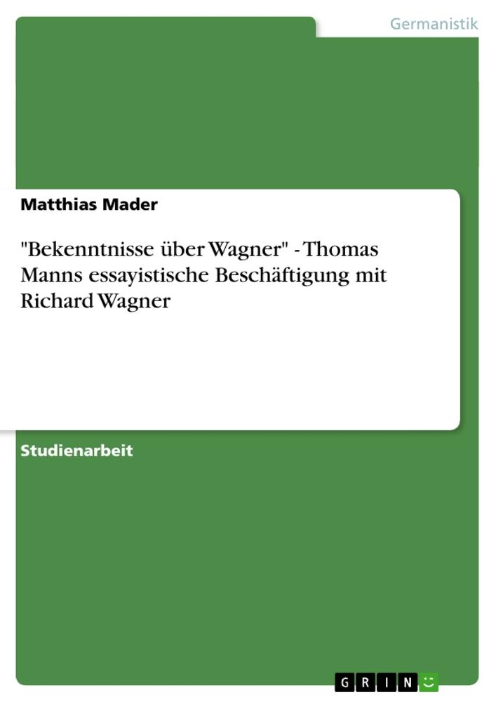 Vorderes Coverbild "Bekenntnisse über Wagner" - Thomas Manns essayistische Beschäftigung mit Richard Wagner