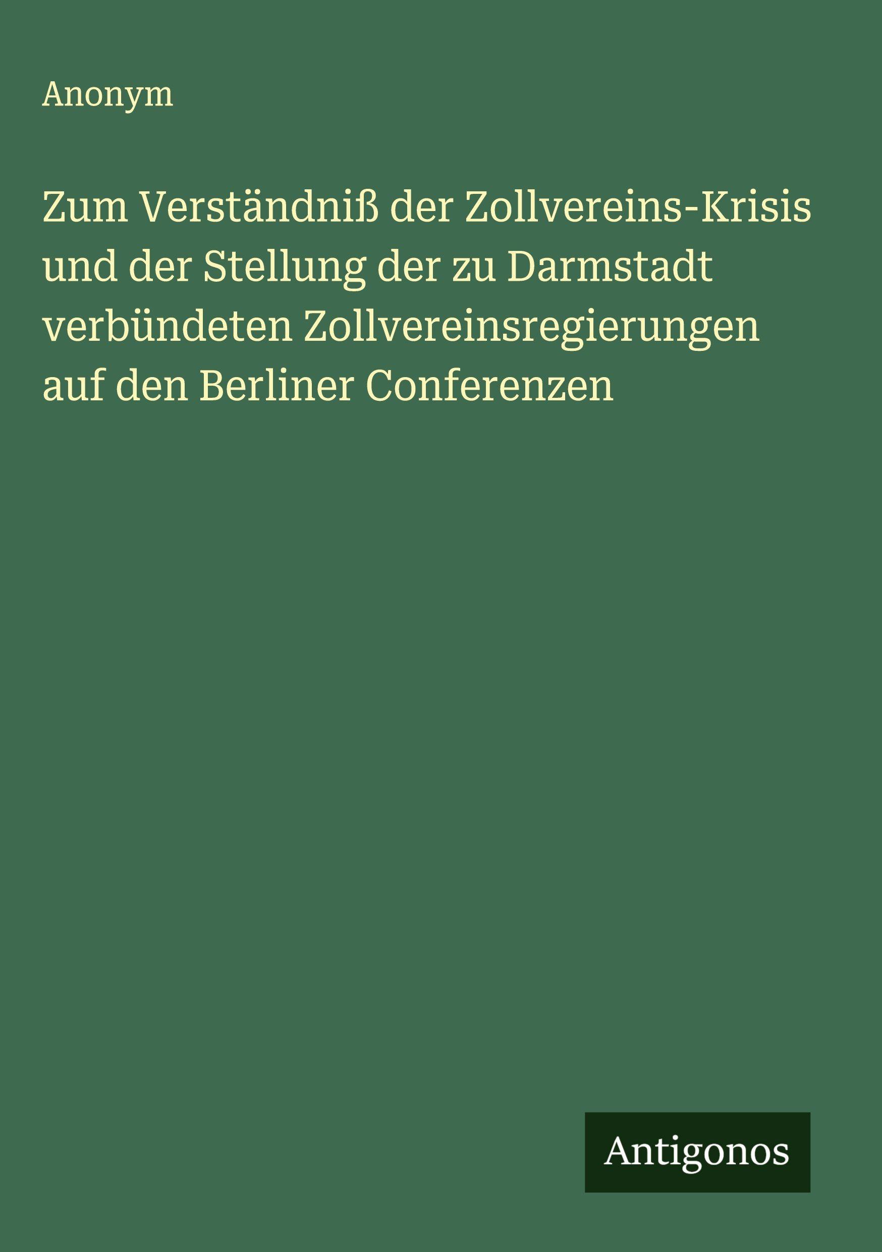 Vorderes Coverbild Zum Verständniß der Zollvereins-Krisis und der Stellung der zu Darmstadt verbündeten Zollvereinsregierungen auf den Berliner Conferenzen