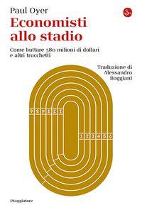 Vorderes Coverbild Economisti allo stadio. Come buttare 580 milioni di dollari e altri trucchetti