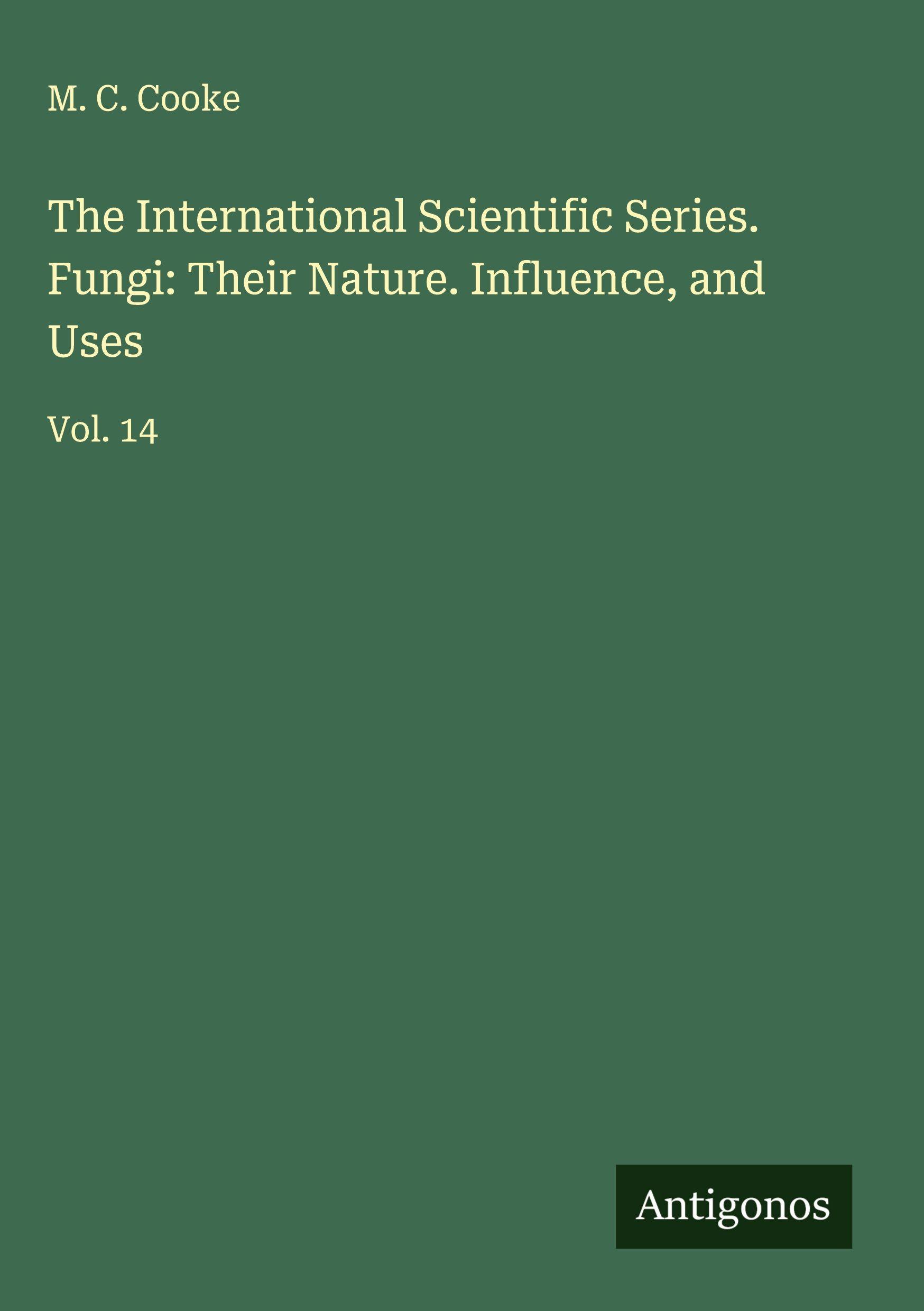 Vorderes Coverbild The International Scientific Series. Fungi: Their Nature. Influence, and Uses