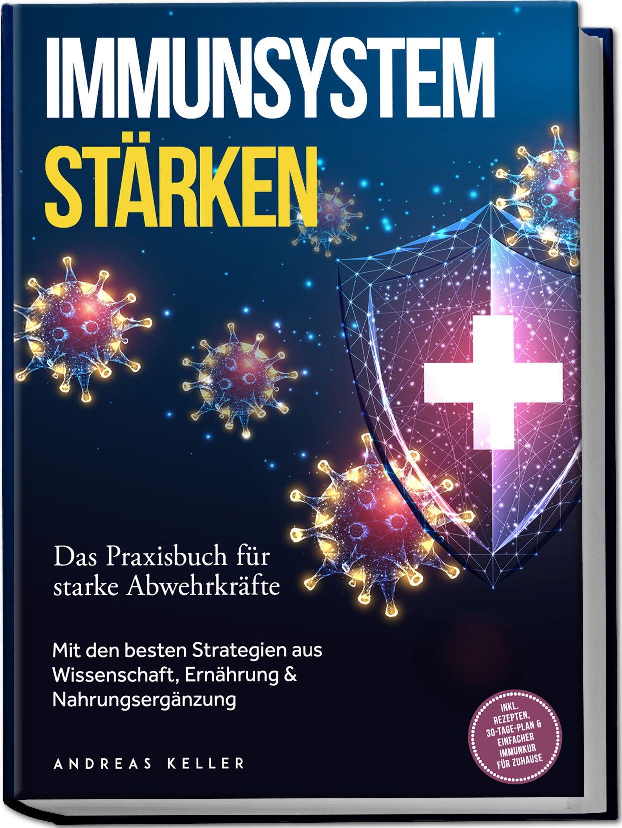 Vorderes Coverbild Immunsystem stärken: Das Praxisbuch für starke Abwehrkräfte - Mit den besten Strategien aus Wissenschaft, Ernährung & Nahrungsergänzung - inkl. Rezepten, 30-Tage-Plan & einfacher Immunkur für zuhause