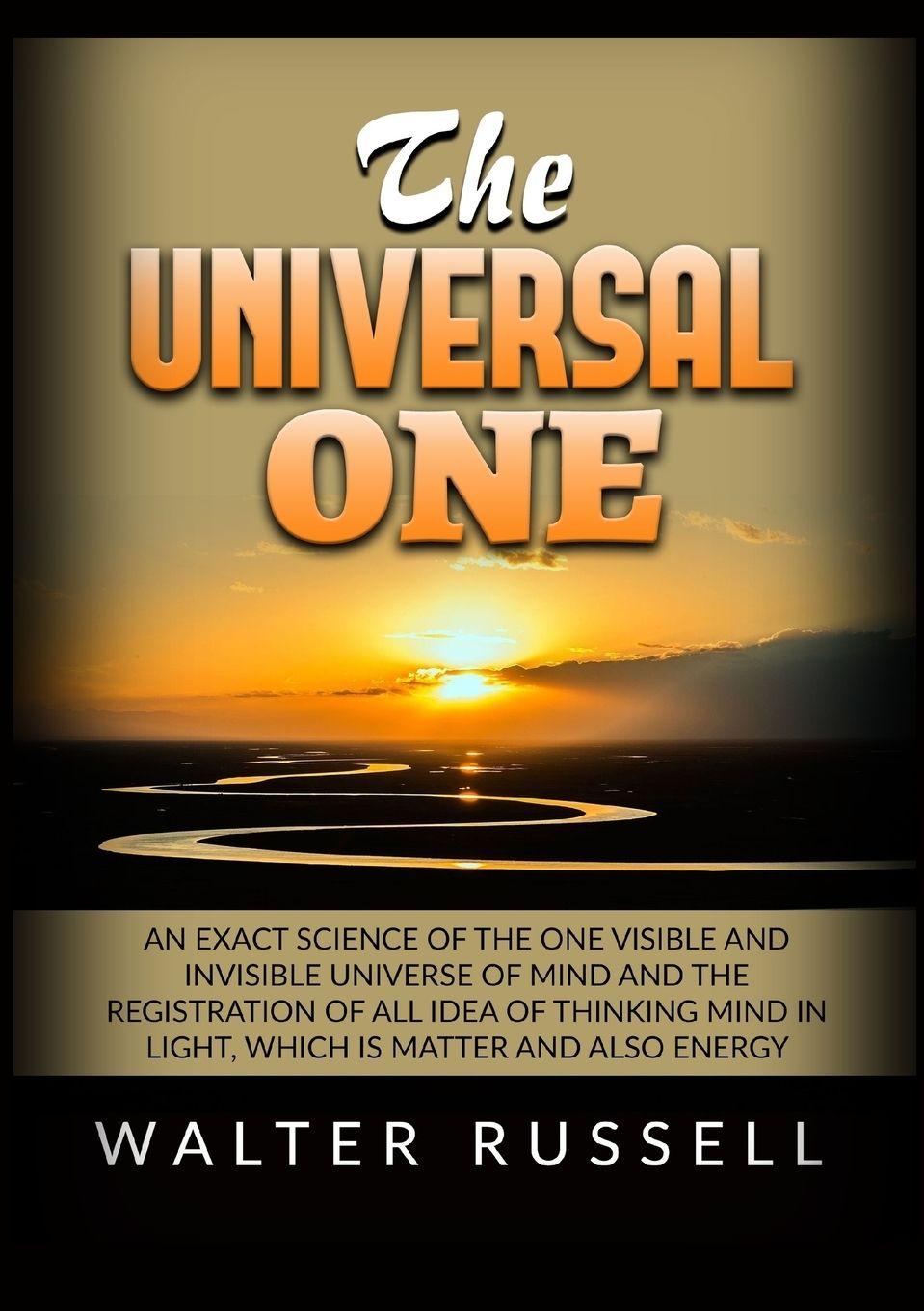 Vorderes Coverbild The Universal One - An exact science of the One visible and invisible universe of Mind and the registration of all idea of thinking Mind in light, which is matter and also energy
