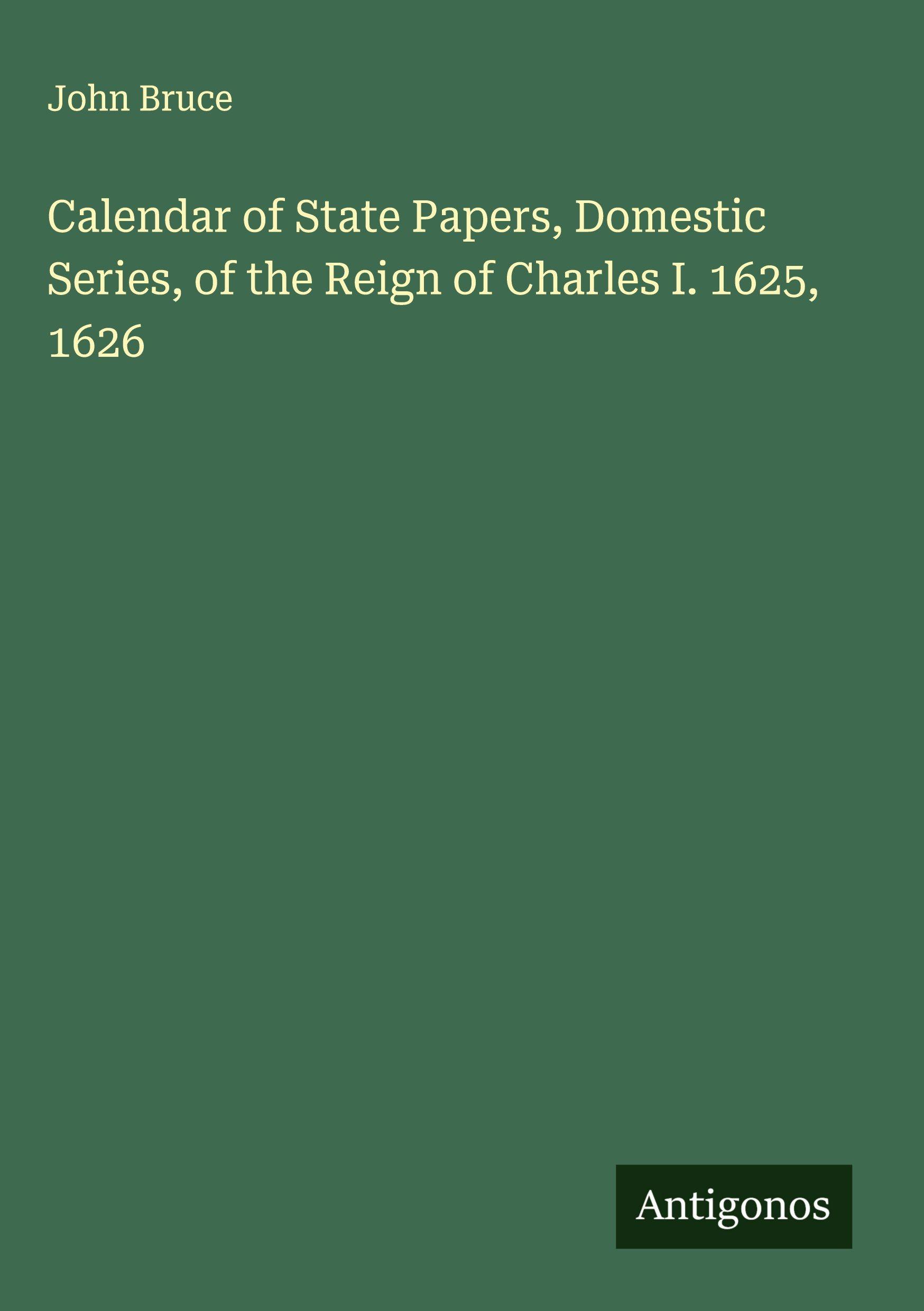 Vorderes Coverbild Calendar of State Papers, Domestic Series, of the Reign of Charles I. 1625, 1626
