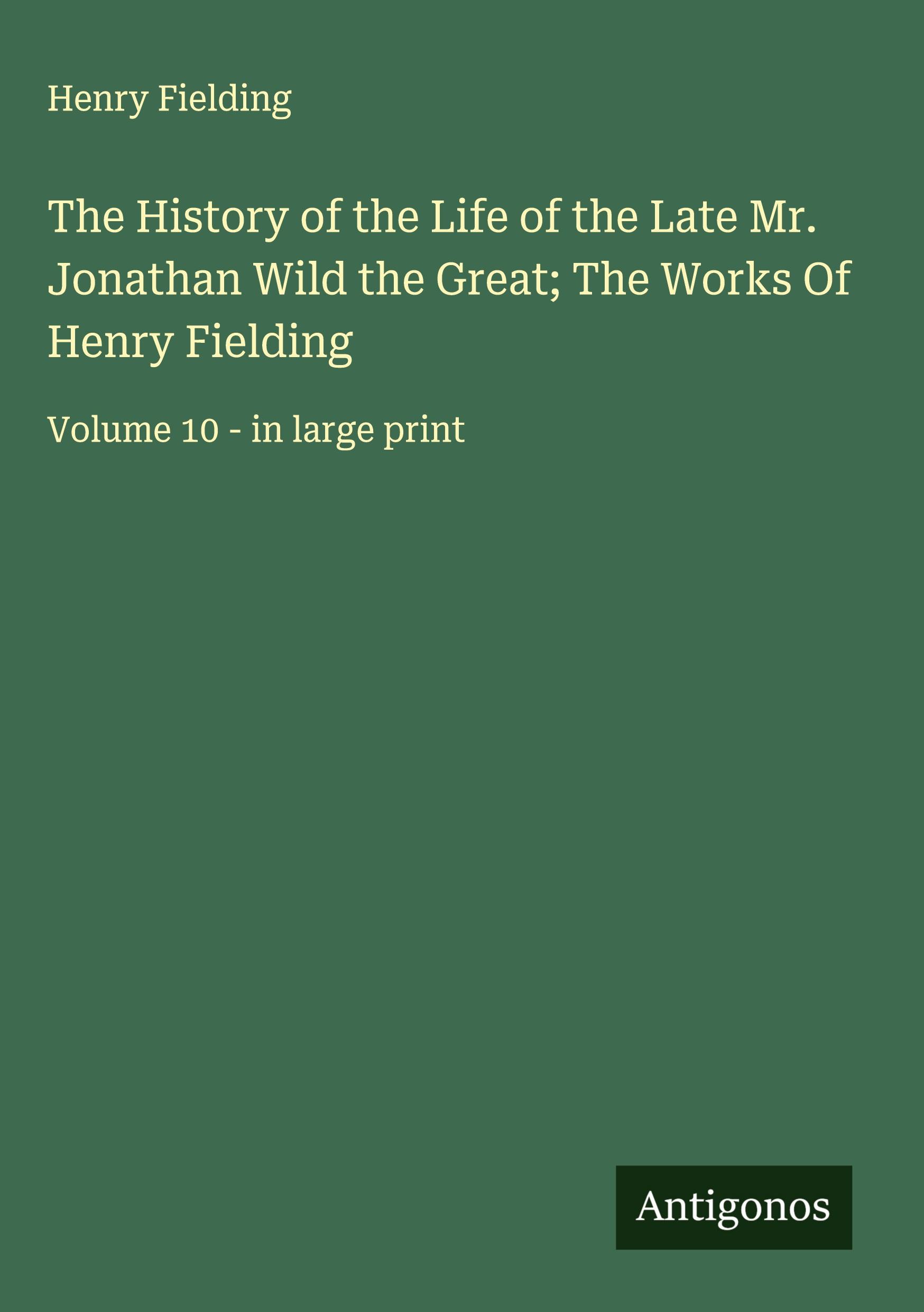 Vorderes Coverbild The History of the Life of the Late Mr. Jonathan Wild the Great; The Works Of Henry Fielding