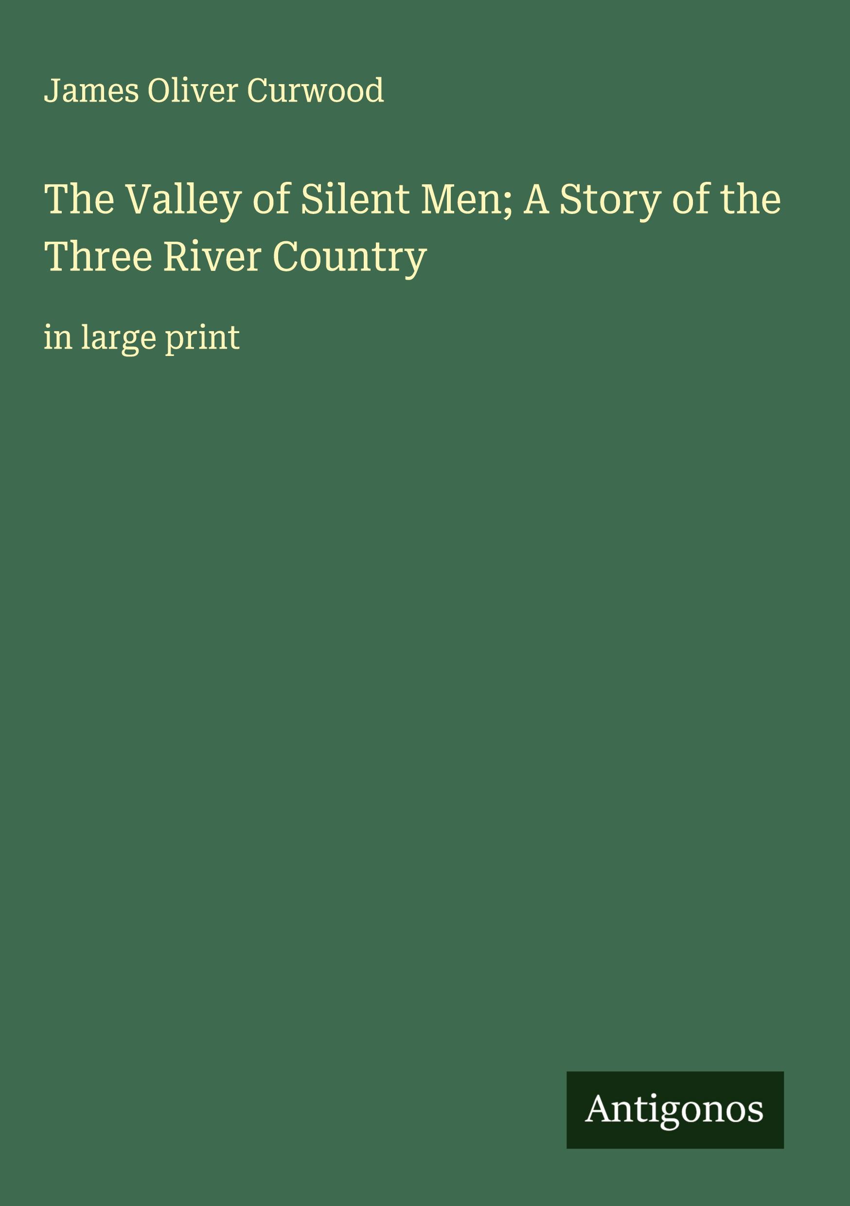 Vorderes Coverbild The Valley of Silent Men; A Story of the Three River Country