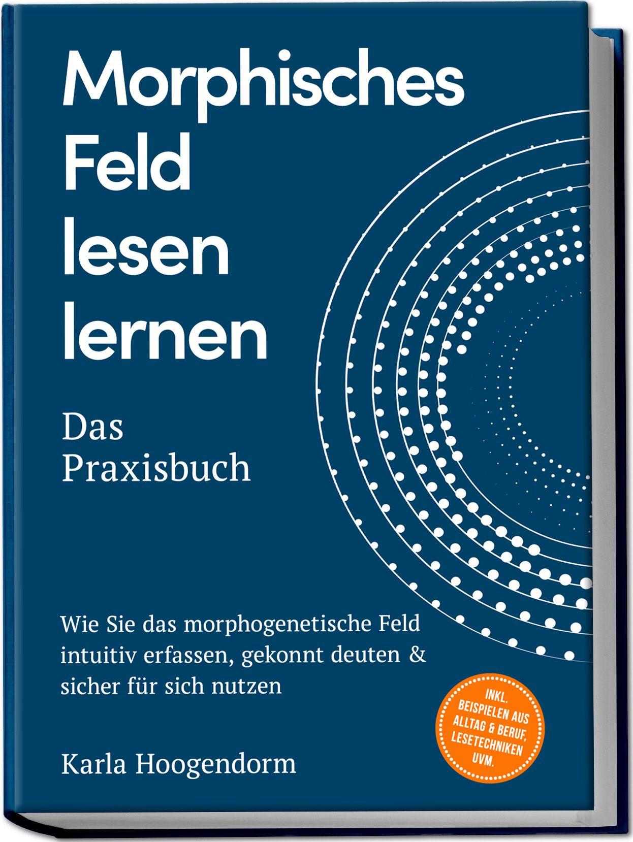 Vorderes Coverbild Morphisches Feld lesen lernen - Das Praxisbuch: Wie Sie das morphogenetische Feld intuitiv erfassen, gekonnt deuten & sicher für sich nutzen - inkl. Beispielen aus Alltag & Beruf, Lesetechniken uvm.