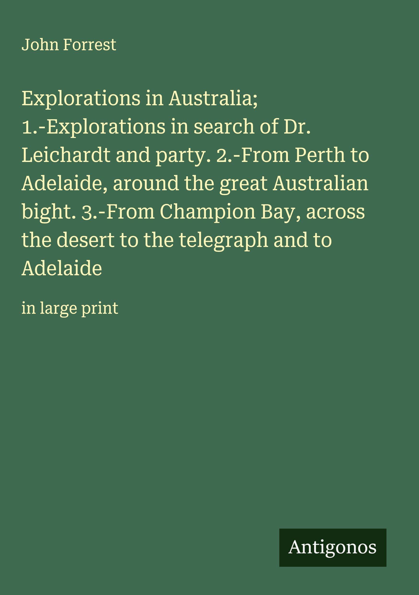 Vorderes Coverbild Explorations in Australia; 1.-Explorations in search of Dr. Leichardt and party. 2.-From Perth to Adelaide, around the great Australian bight. 3.-From Champion Bay, across the desert to the telegraph and to Adelaide