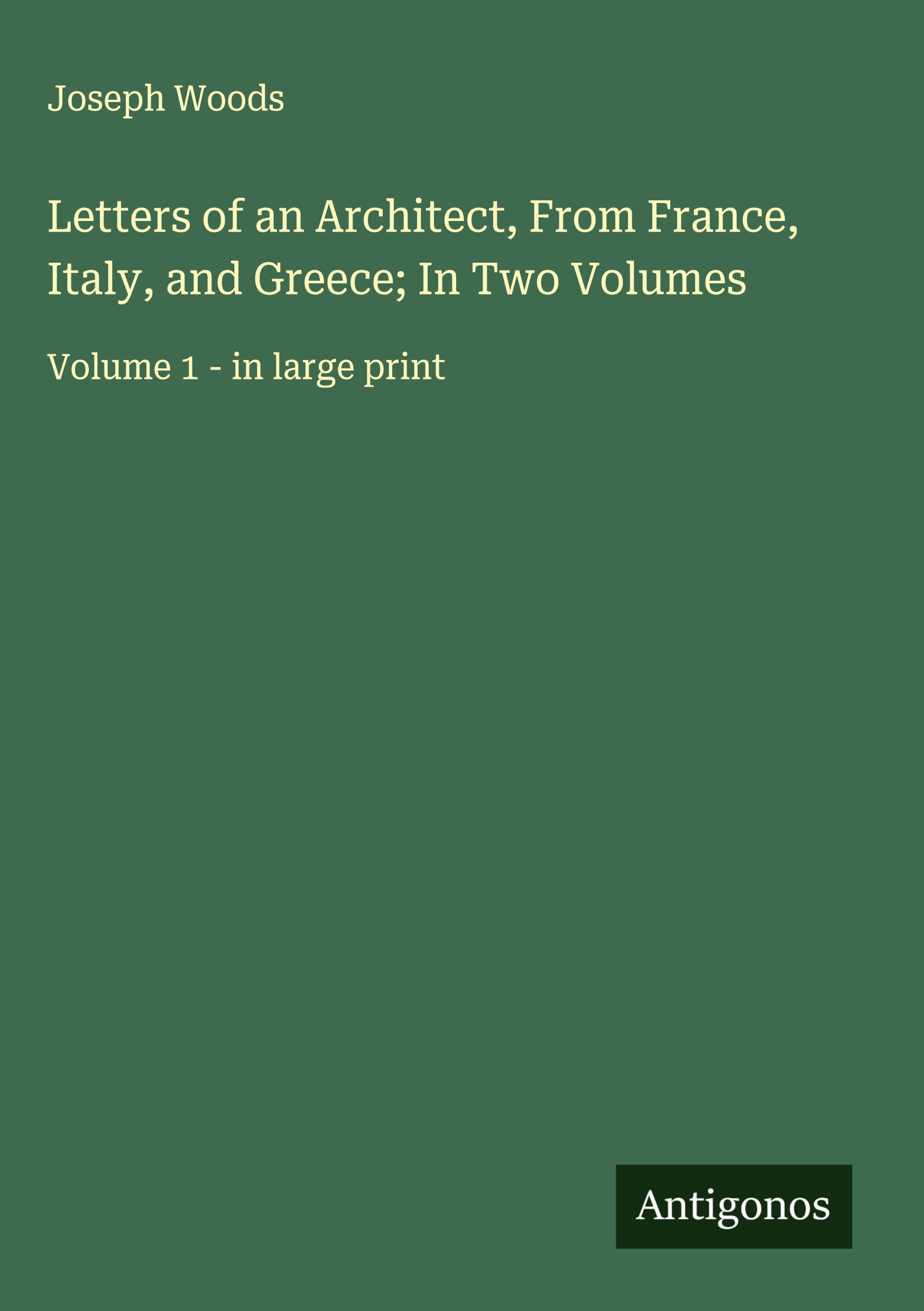 Vorderes Coverbild Letters of an Architect, From France, Italy, and Greece; In Two Volumes