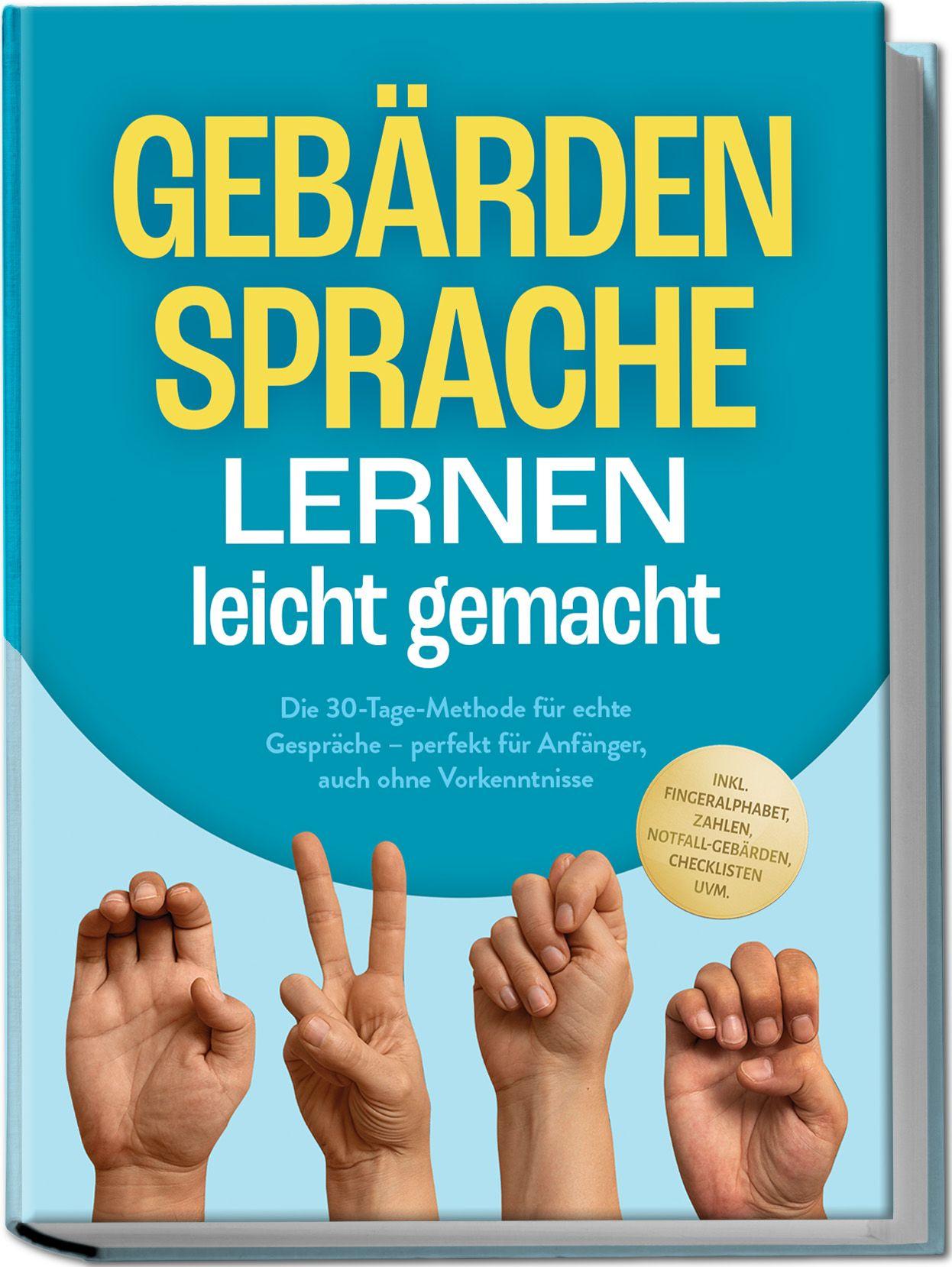 Vorderes Coverbild Gebärdensprache lernen leicht gemacht: Die 30-Tage-Methode für echte Gespräche - perfekt für Anfänger, auch ohne Vorkenntnisse - inkl. Fingeralphabet, Zahlen, Notfall-Gebärden, Checklisten uvm.