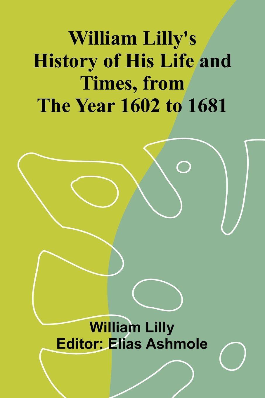 Vorderes Coverbild William Lilly's History of His Life and Times, from the Year 1602 to 1681