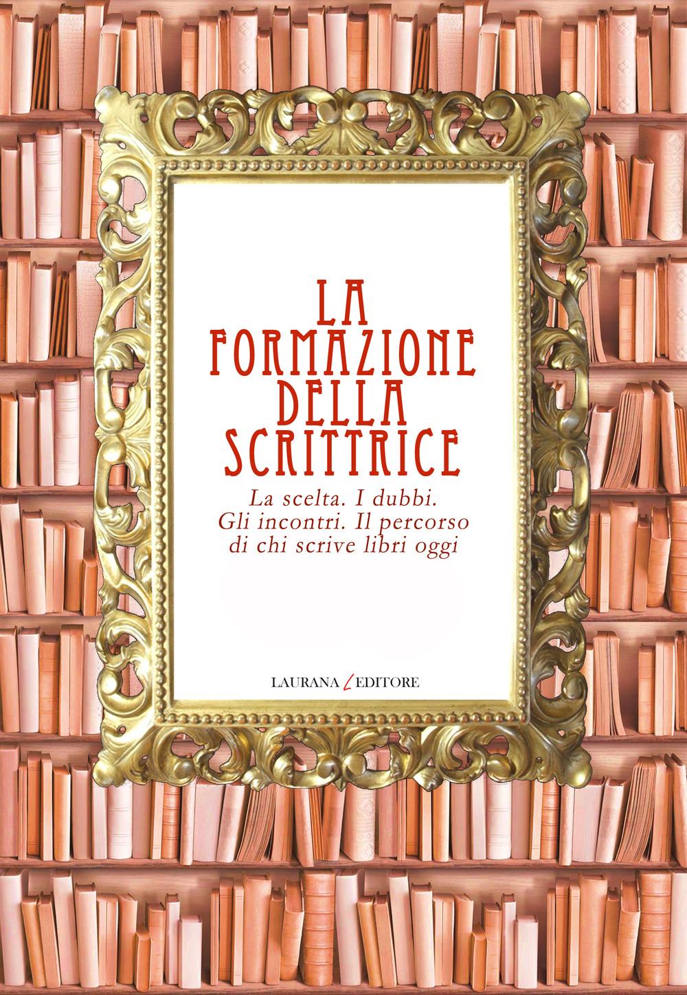 Vorderes Coverbild La formazione della scrittrice. La scelta. I dubbi. Gli incontri. Il percorso di chi scrive libri oggi