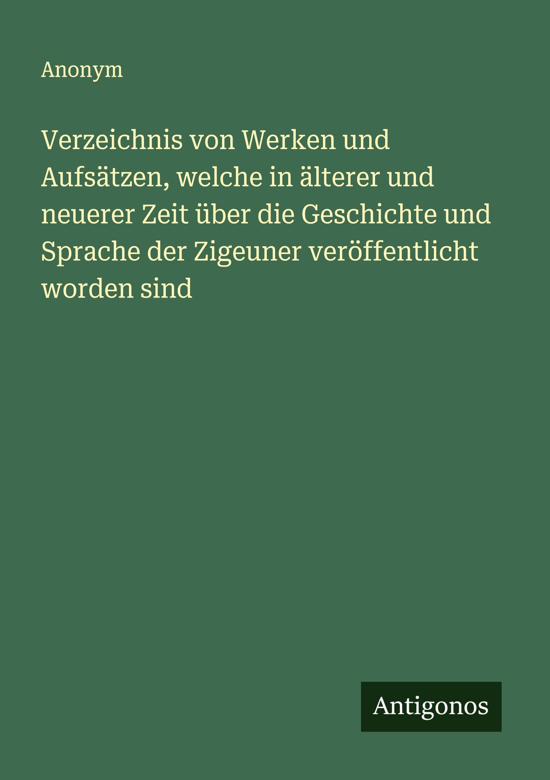 Vorderes Coverbild Verzeichnis von Werken und Aufsätzen, welche in älterer und neuerer Zeit über die Geschichte und Sprache der Zigeuner veröffentlicht worden sind