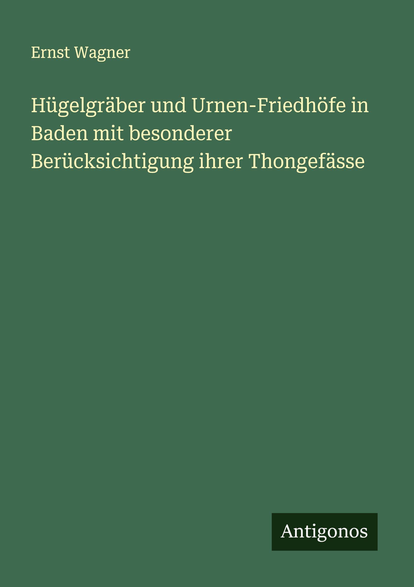 Vorderes Coverbild Hügelgräber und Urnen-Friedhöfe in Baden mit besonderer Berücksichtigung ihrer Thongefässe