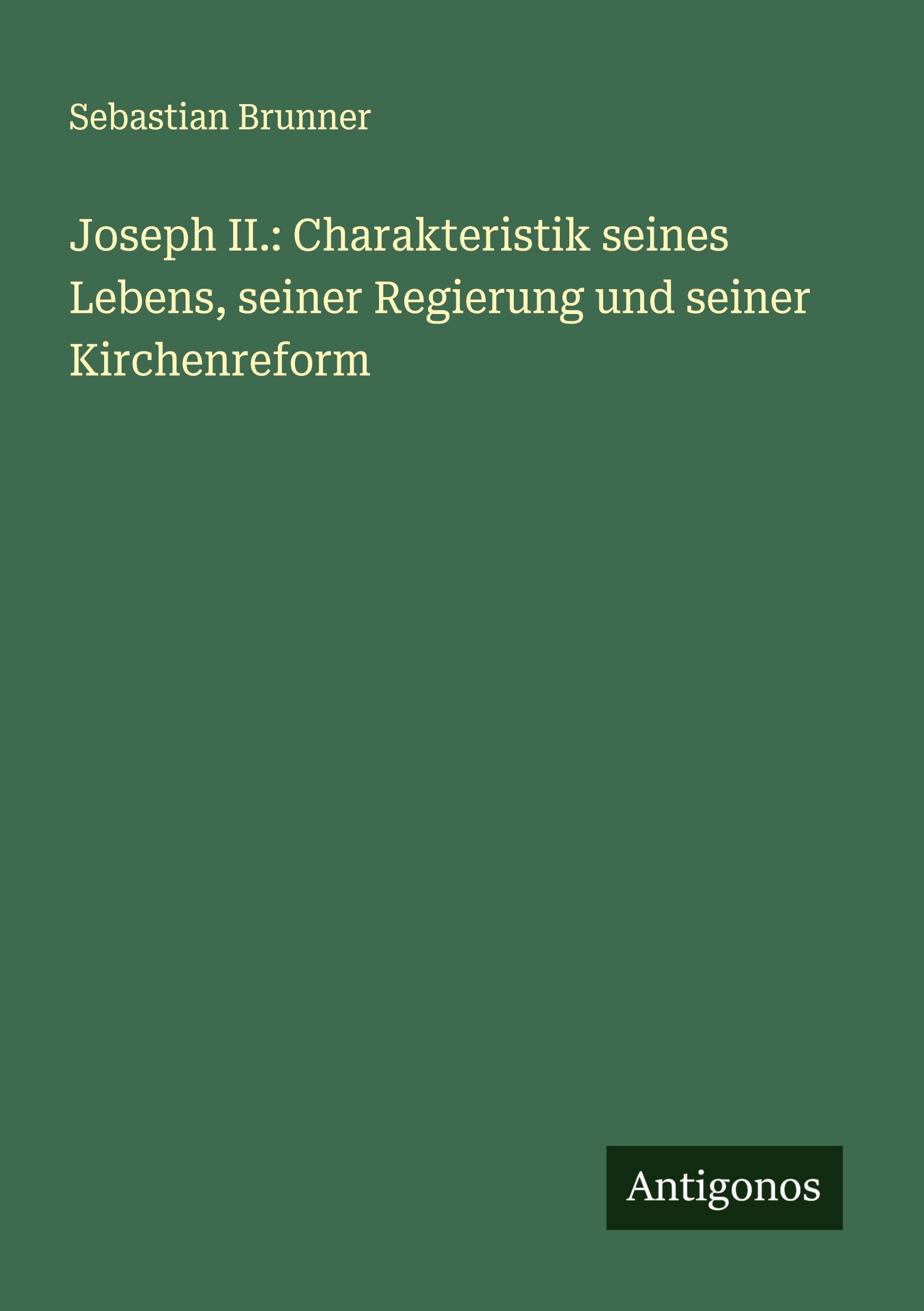Vorderes Coverbild Joseph II.: Charakteristik seines Lebens, seiner Regierung und seiner Kirchenreform