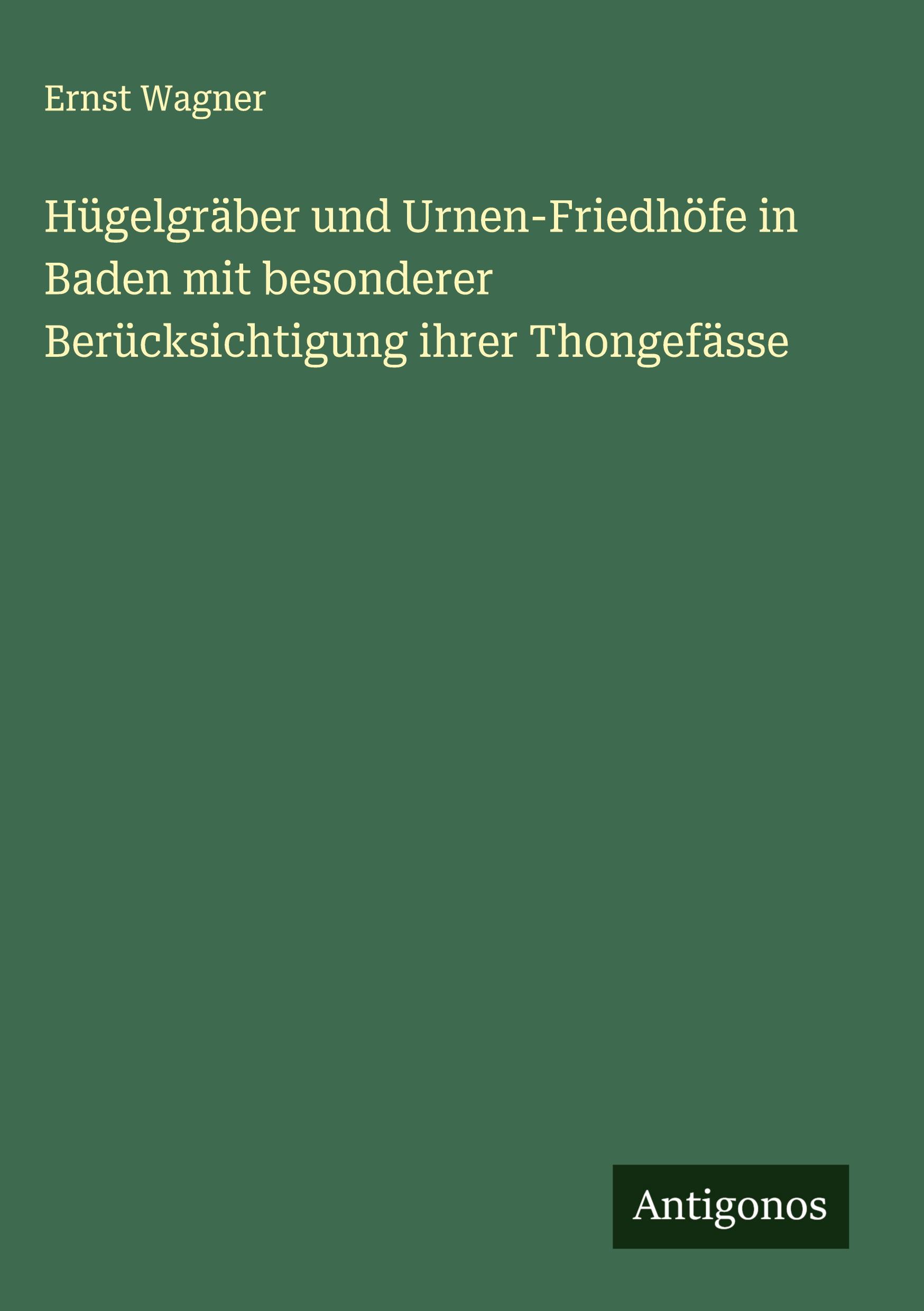Vorderes Coverbild Hügelgräber und Urnen-Friedhöfe in Baden mit besonderer Berücksichtigung ihrer Thongefässe