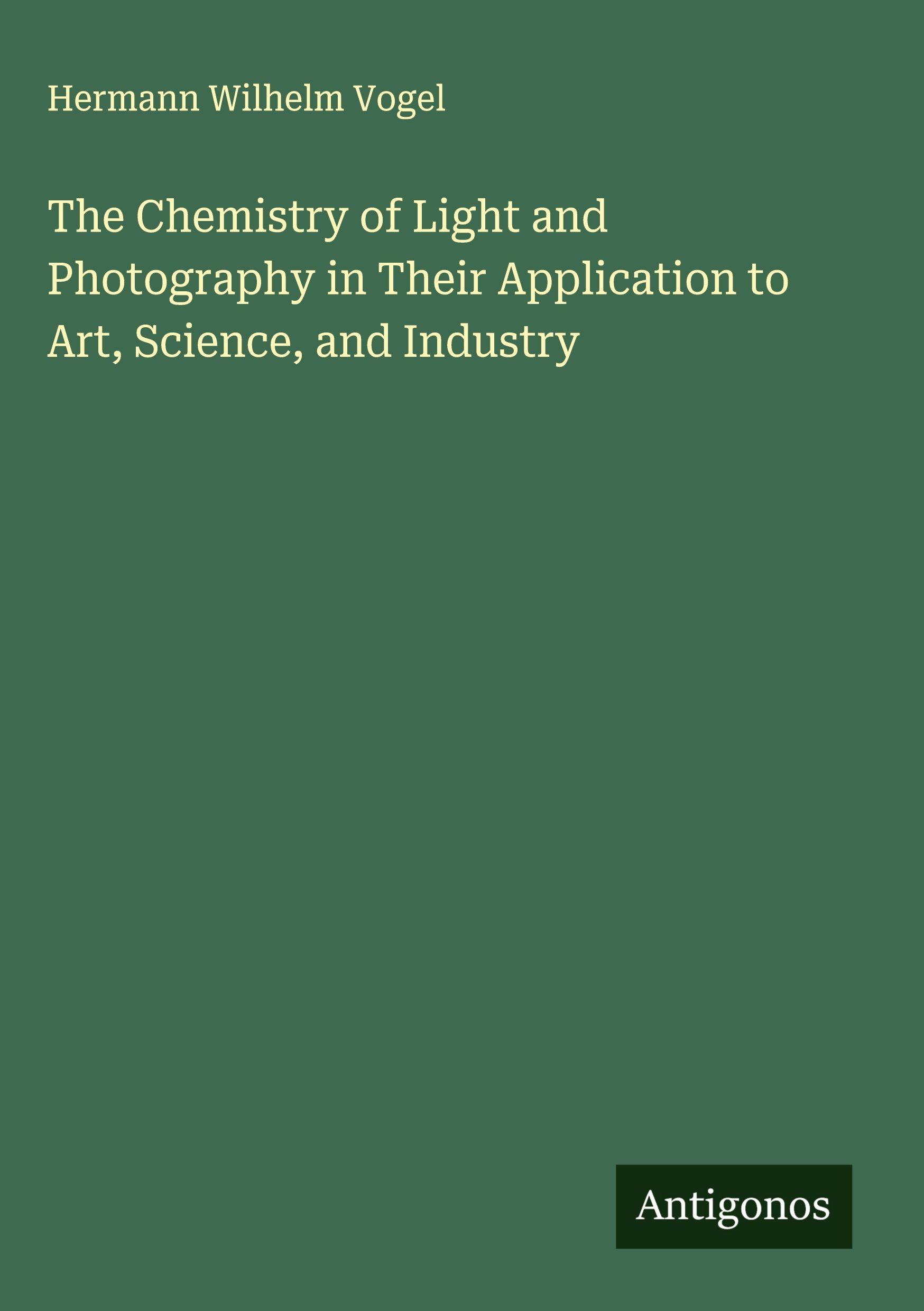 Vorderes Coverbild The Chemistry of Light and Photography in Their Application to Art, Science, and Industry