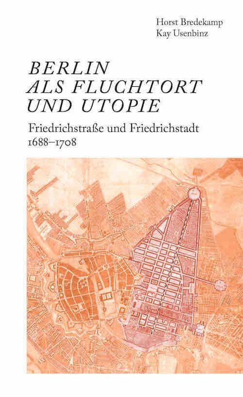 Vorderes Coverbild Berlin als Fluchtort und Utopie: Friedrichstraße und Friedrichstadt 1688-1708