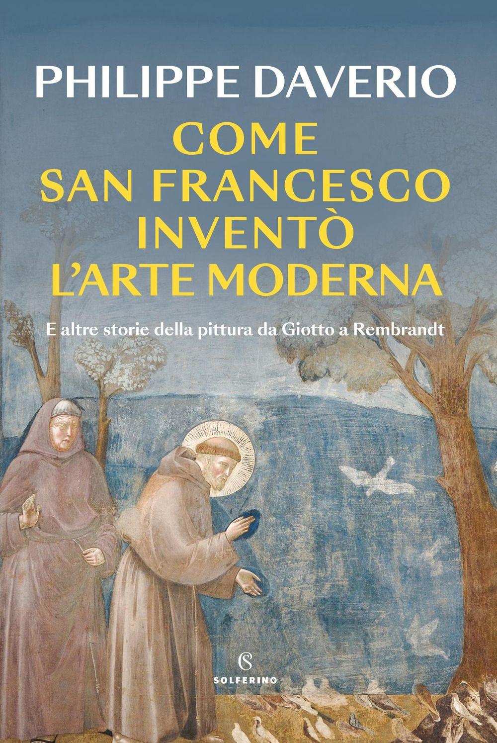 Vorderes Coverbild Come San Francesco inventò l'arte moderna. E altre storie della pittura da Giotto a Rembrandt