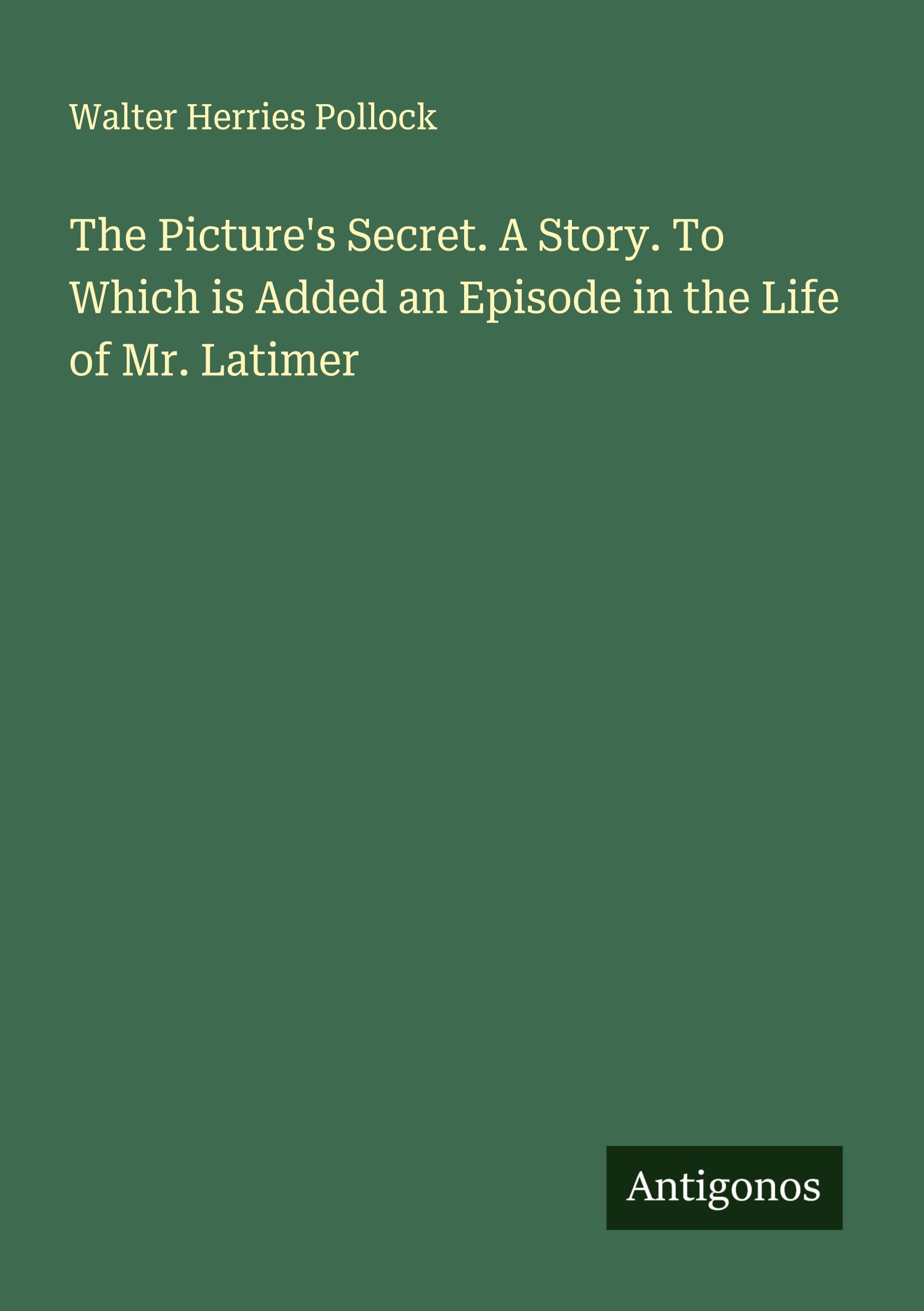 Vorderes Coverbild The Picture's Secret. A Story. To Which is Added an Episode in the Life of Mr. Latimer