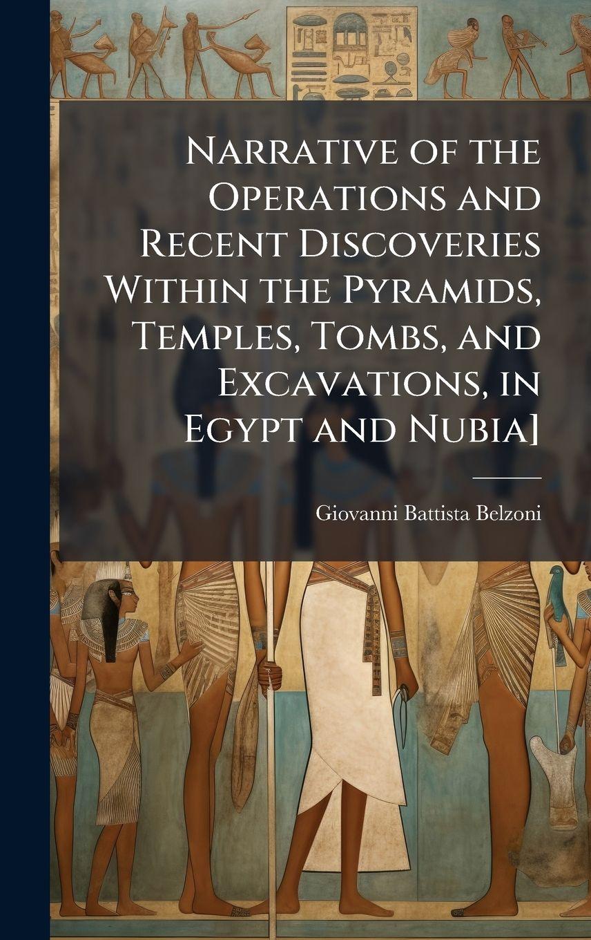 Vorderes Coverbild Narrative of the Operations and Recent Discoveries Within the Pyramids, Temples, Tombs, and Excavations, in Egypt and Nubia]