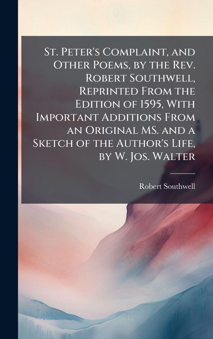 Vorderes Coverbild St. Peter's Complaint, and Other Poems, by the Rev. Robert Southwell, Reprinted From the Edition of 1595, With Important Additions From an Original MS. and a Sketch of the Author's Life, by W. Jos. Walter