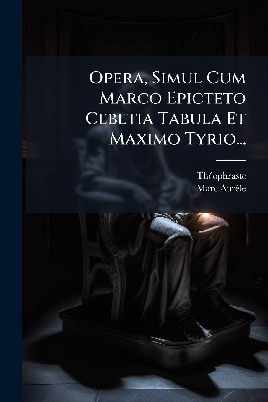 Vorderes Coverbild Opera, Simul Cum Marco Epicteto Cebetia Tabula Et Maximo Tyrio...