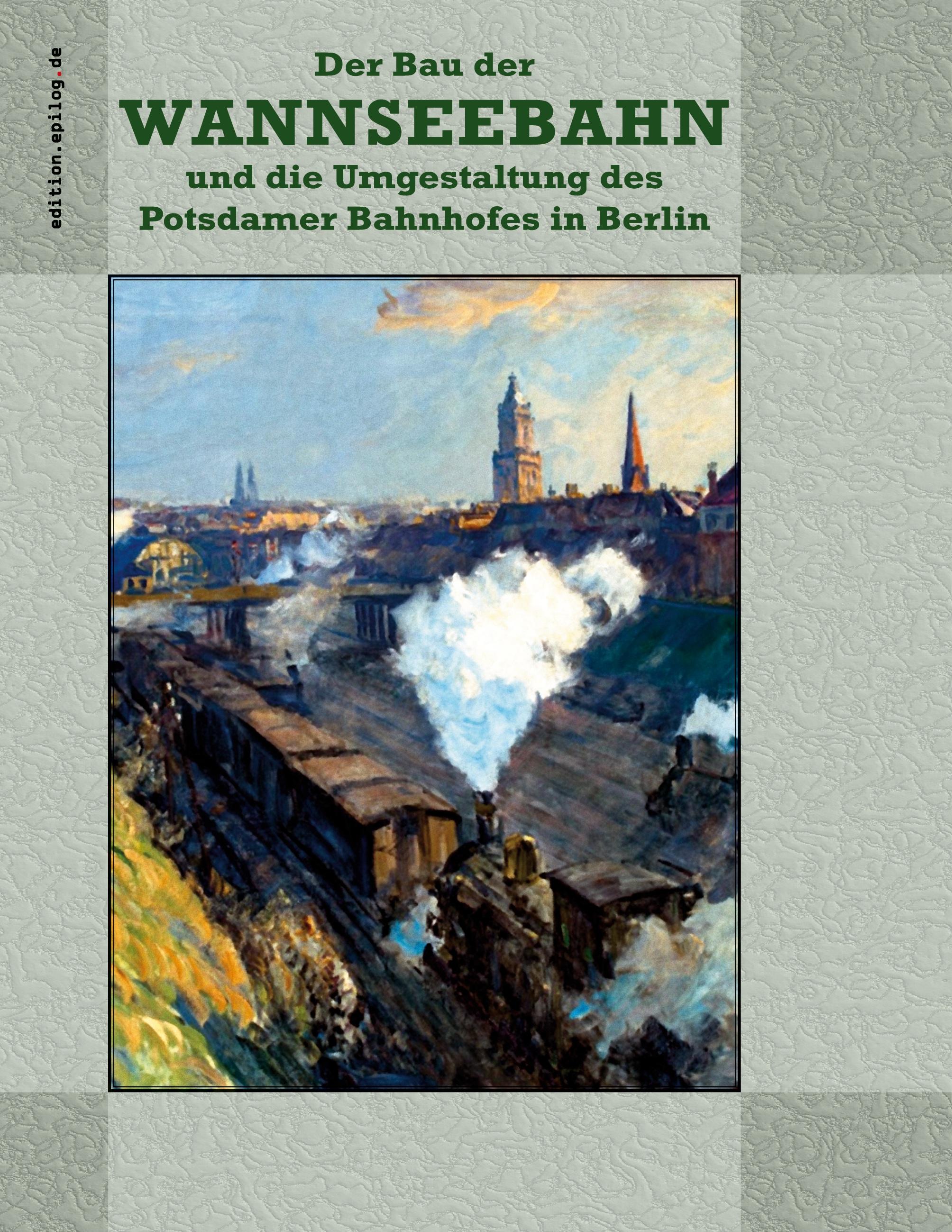Vorderes Coverbild Der Bau der Wannseebahn und die Umgestaltung des Potsdamer Bahnhofes in Berlin
