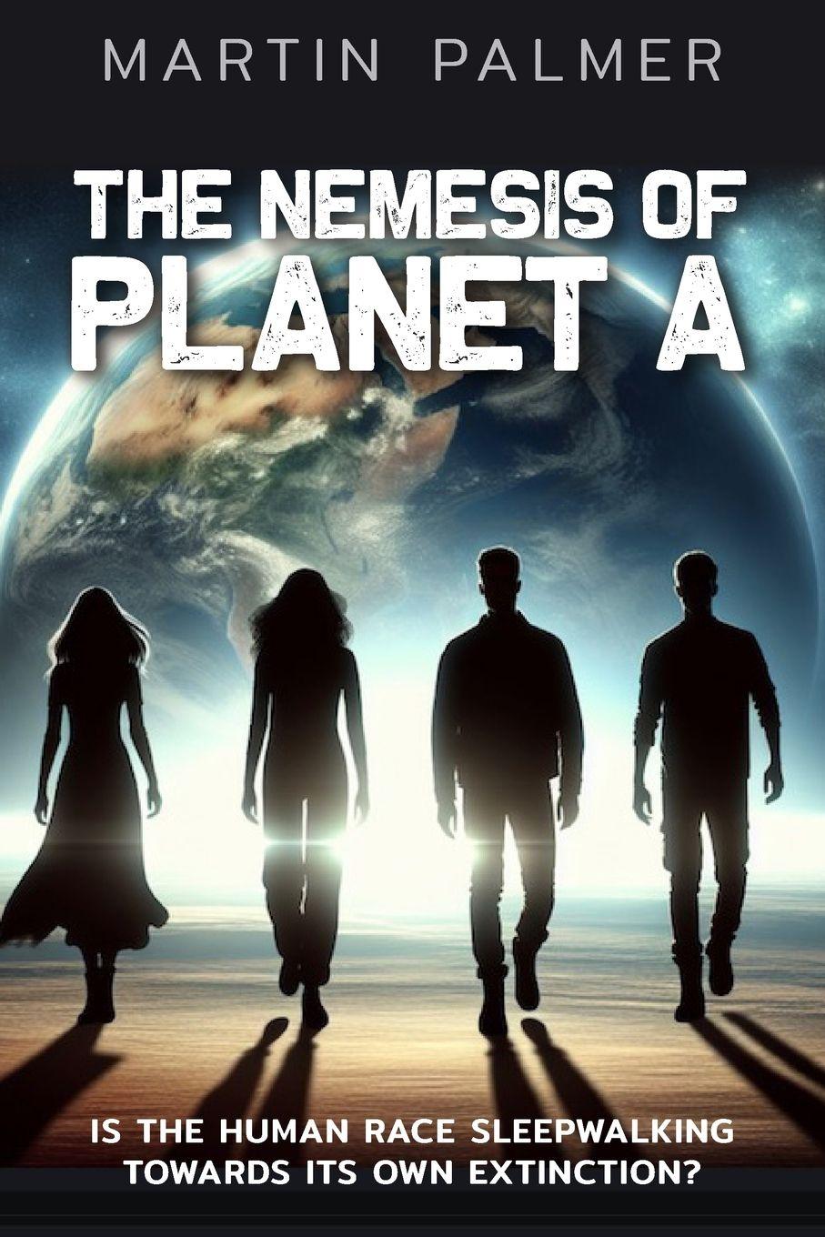 Vorderes Coverbild The Nemesis of Planet A - Is The Human Race Sleep Walking Towards Its Own Extinction?