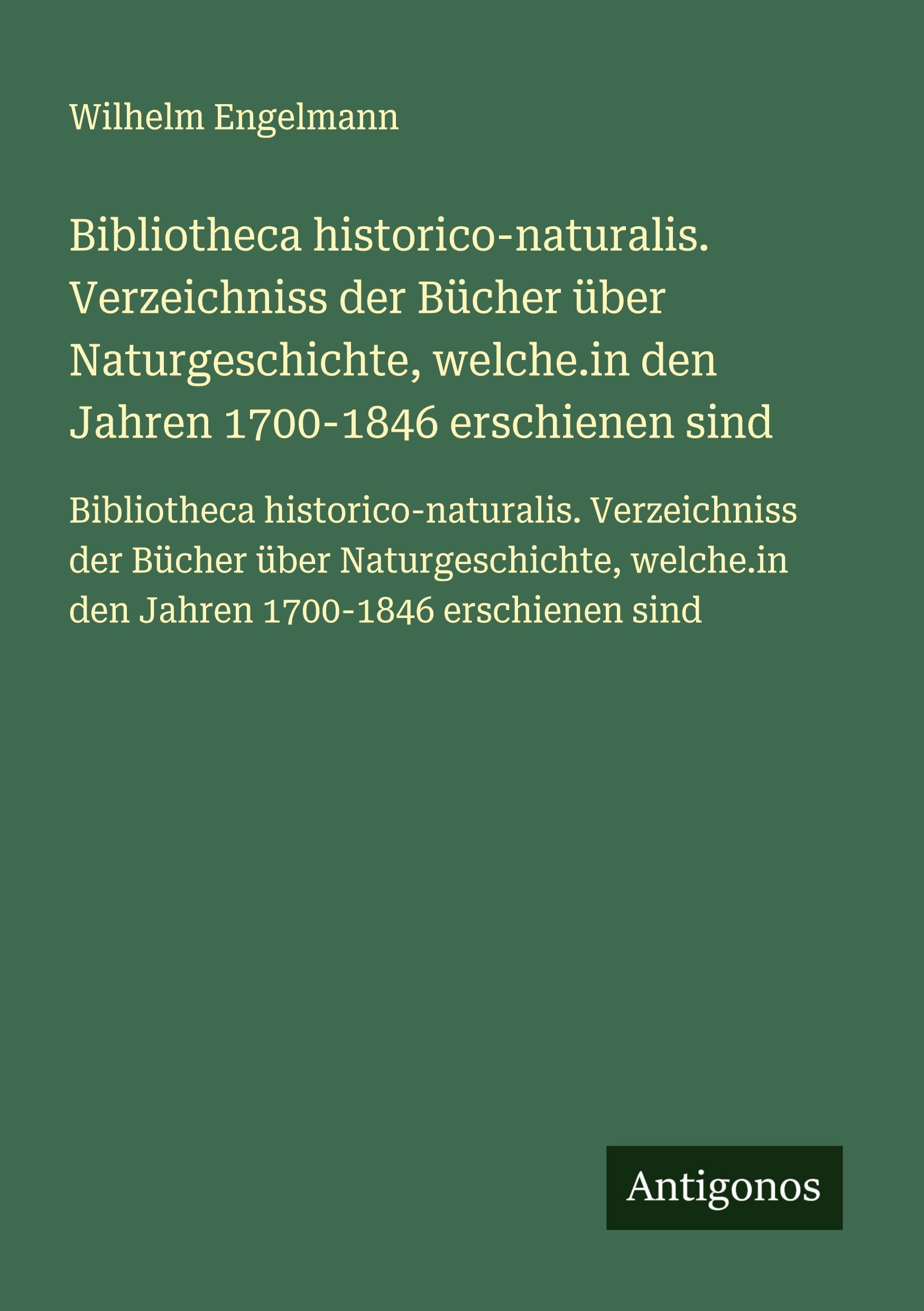 Vorderes Coverbild Bibliotheca historico-naturalis. Verzeichniss der Bücher über Naturgeschichte, welche.in den Jahren 1700-1846 erschienen sind