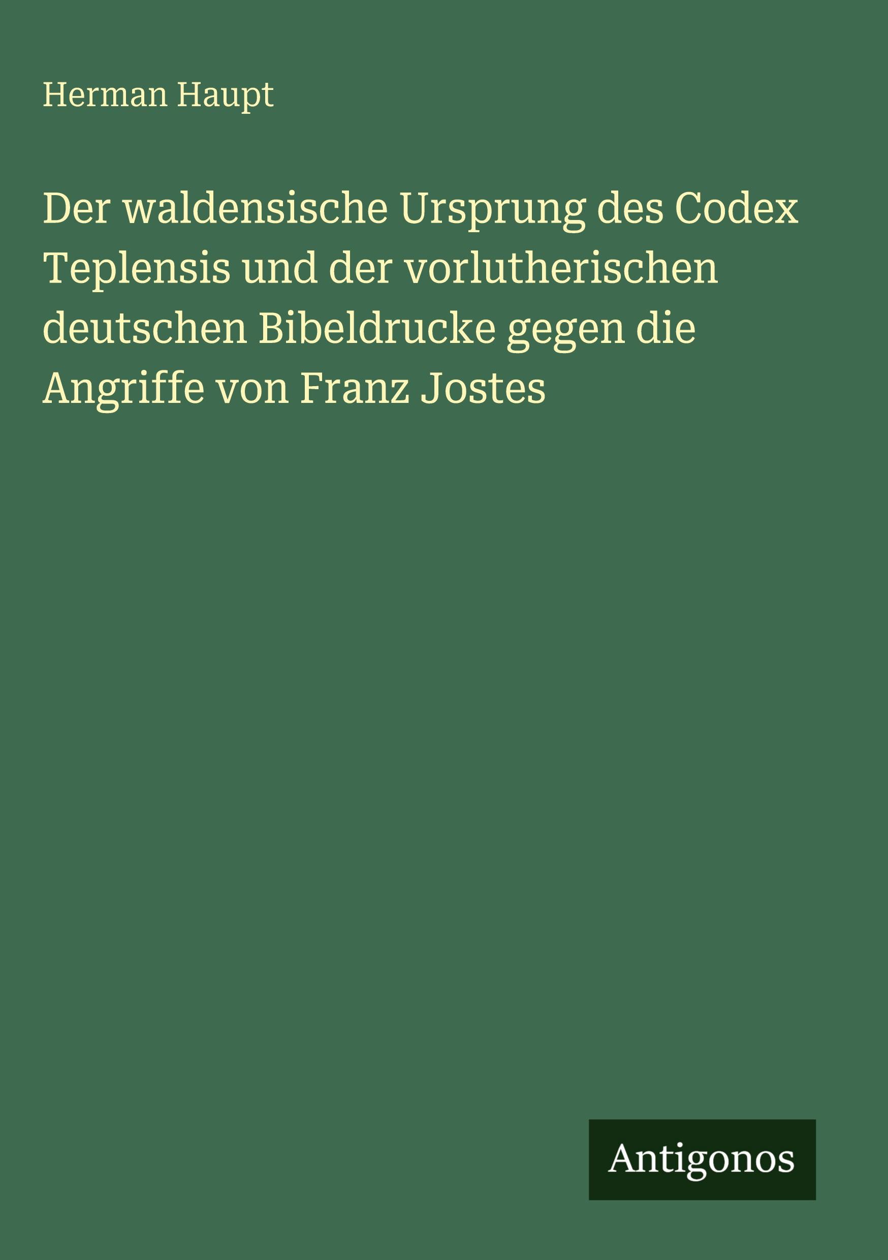 Vorderes Coverbild Der waldensische Ursprung des Codex Teplensis und der vorlutherischen deutschen Bibeldrucke gegen die Angriffe von Franz Jostes