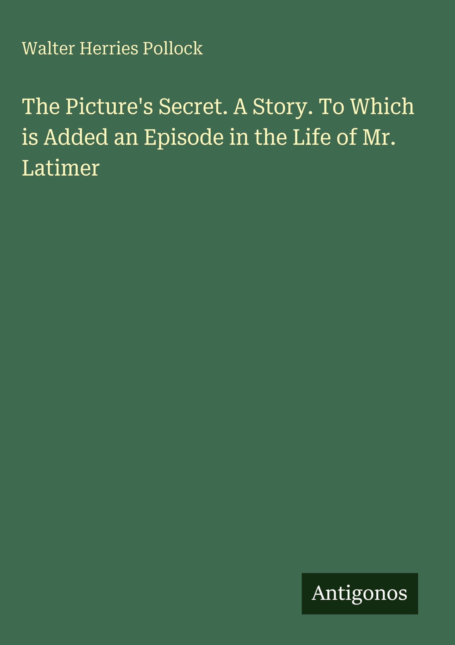 Vorderes Coverbild The Picture's Secret. A Story. To Which is Added an Episode in the Life of Mr. Latimer