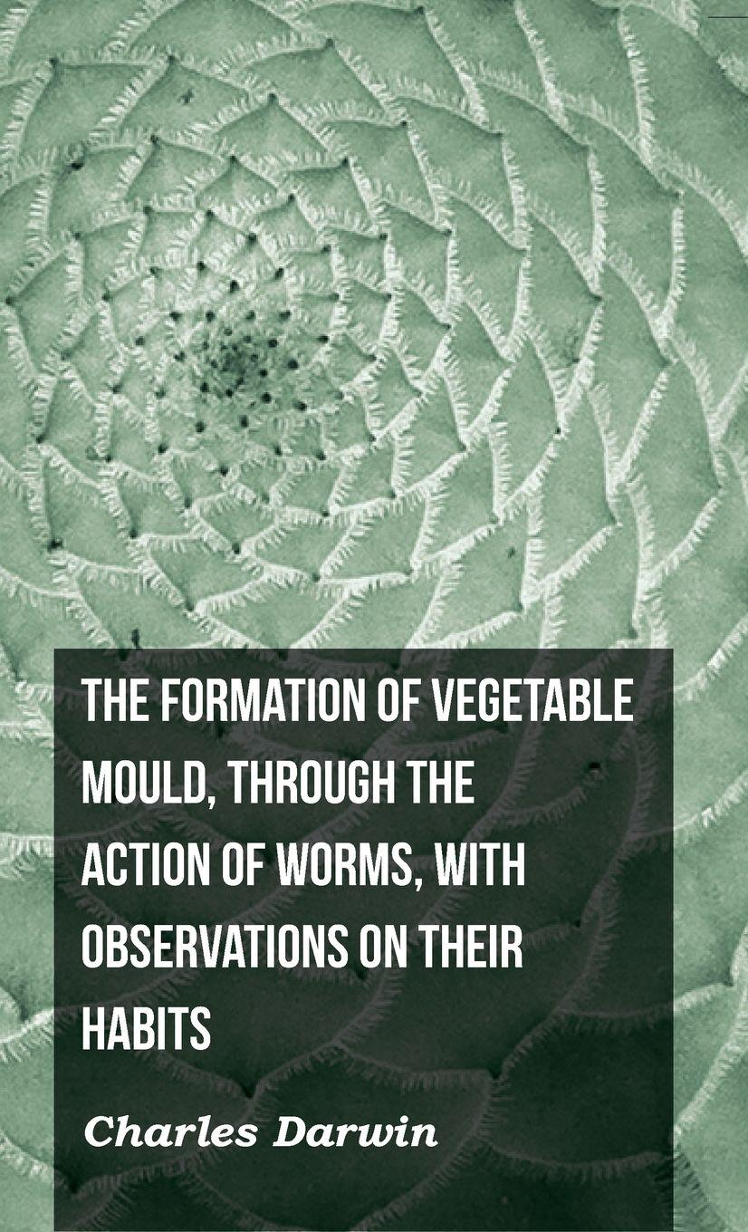 Vorderes Coverbild The Formation of Vegetable Mould, Through the Action of Worms, with Observations on Their Habits