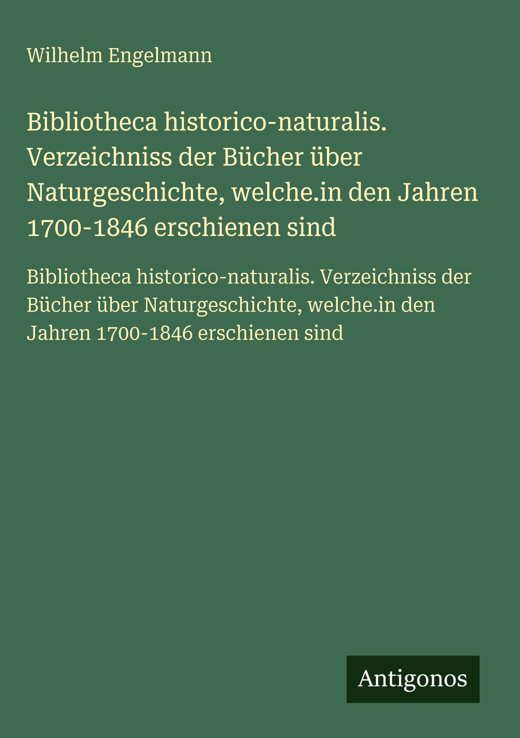Vorderes Coverbild Bibliotheca historico-naturalis. Verzeichniss der Bücher über Naturgeschichte, welche.in den Jahren 1700-1846 erschienen sind