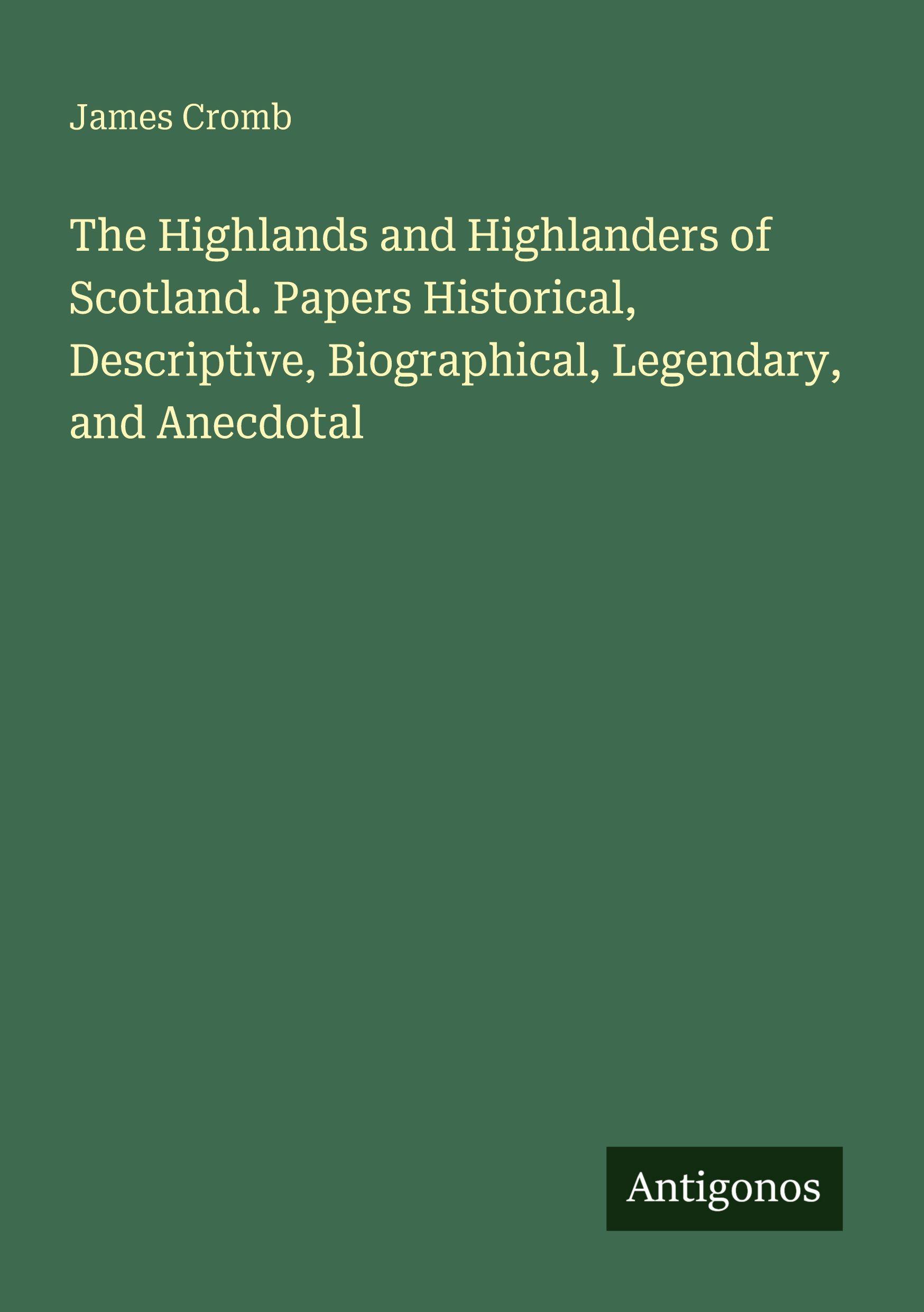 Vorderes Coverbild The Highlands and Highlanders of Scotland. Papers Historical, Descriptive, Biographical, Legendary, and Anecdotal
