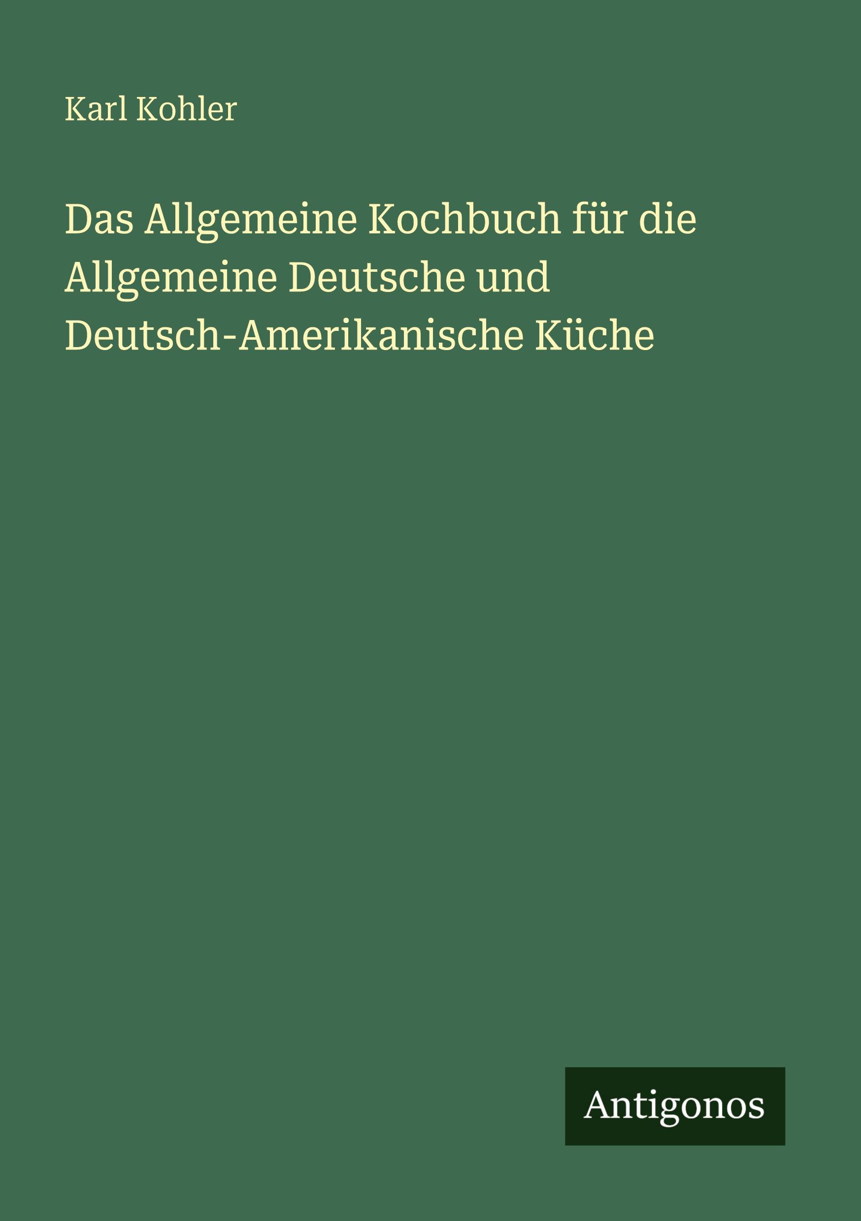 Vorderes Coverbild Das Allgemeine Kochbuch für die Allgemeine Deutsche und Deutsch-Amerikanische Küche