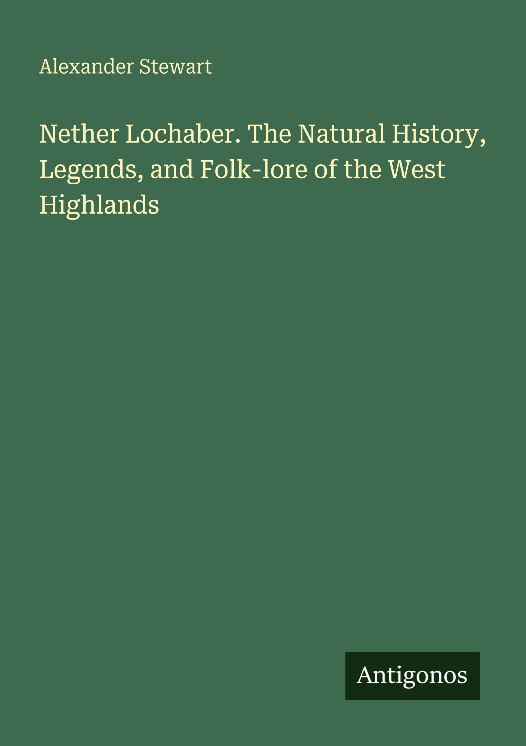 Vorderes Coverbild Nether Lochaber. The Natural History, Legends, and Folk-lore of the West Highlands