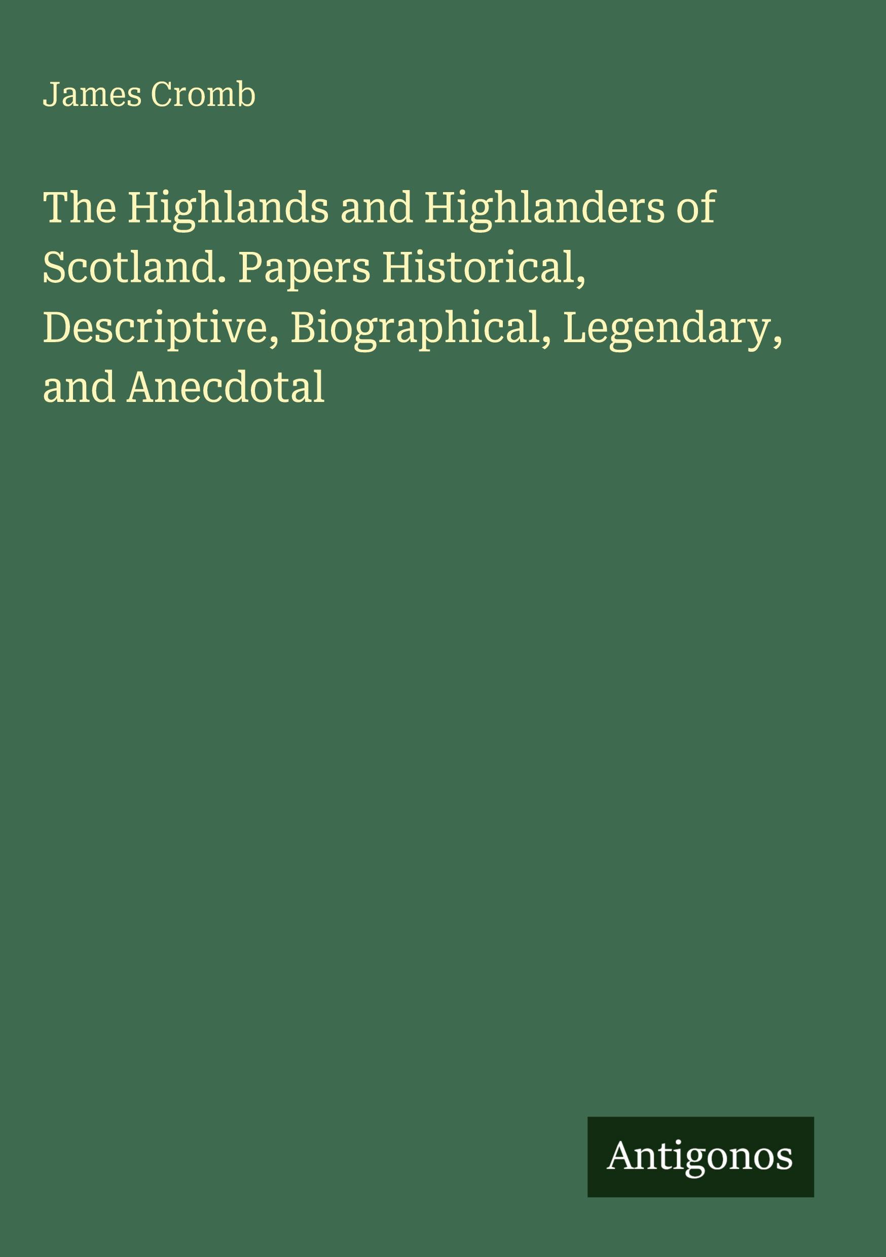 Vorderes Coverbild The Highlands and Highlanders of Scotland. Papers Historical, Descriptive, Biographical, Legendary, and Anecdotal